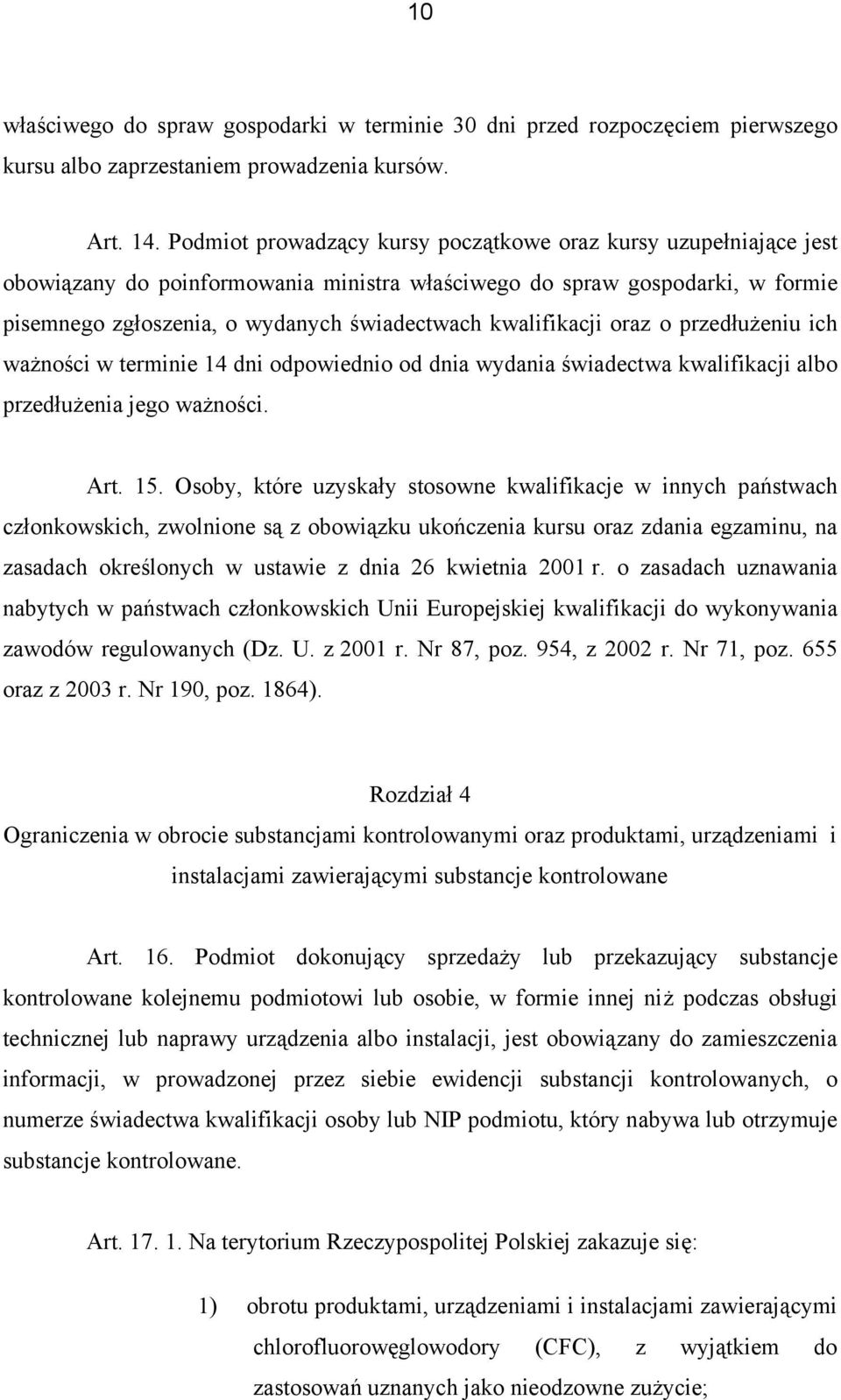 kwalifikacji oraz o przedłużeniu ich ważności w terminie 14 dni odpowiednio od dnia wydania świadectwa kwalifikacji albo przedłużenia jego ważności. Art. 15.