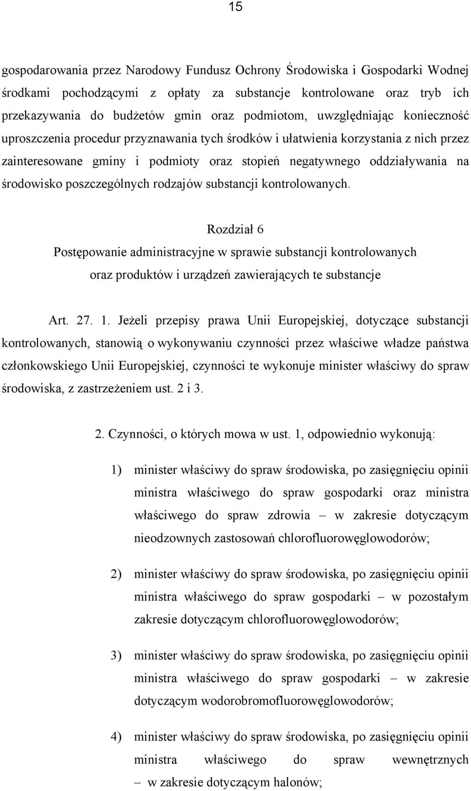 poszczególnych rodzajów substancji kontrolowanych. Rozdział 6 Postępowanie administracyjne w sprawie substancji kontrolowanych oraz produktów i urządzeń zawierających te substancje Art. 27. 1.