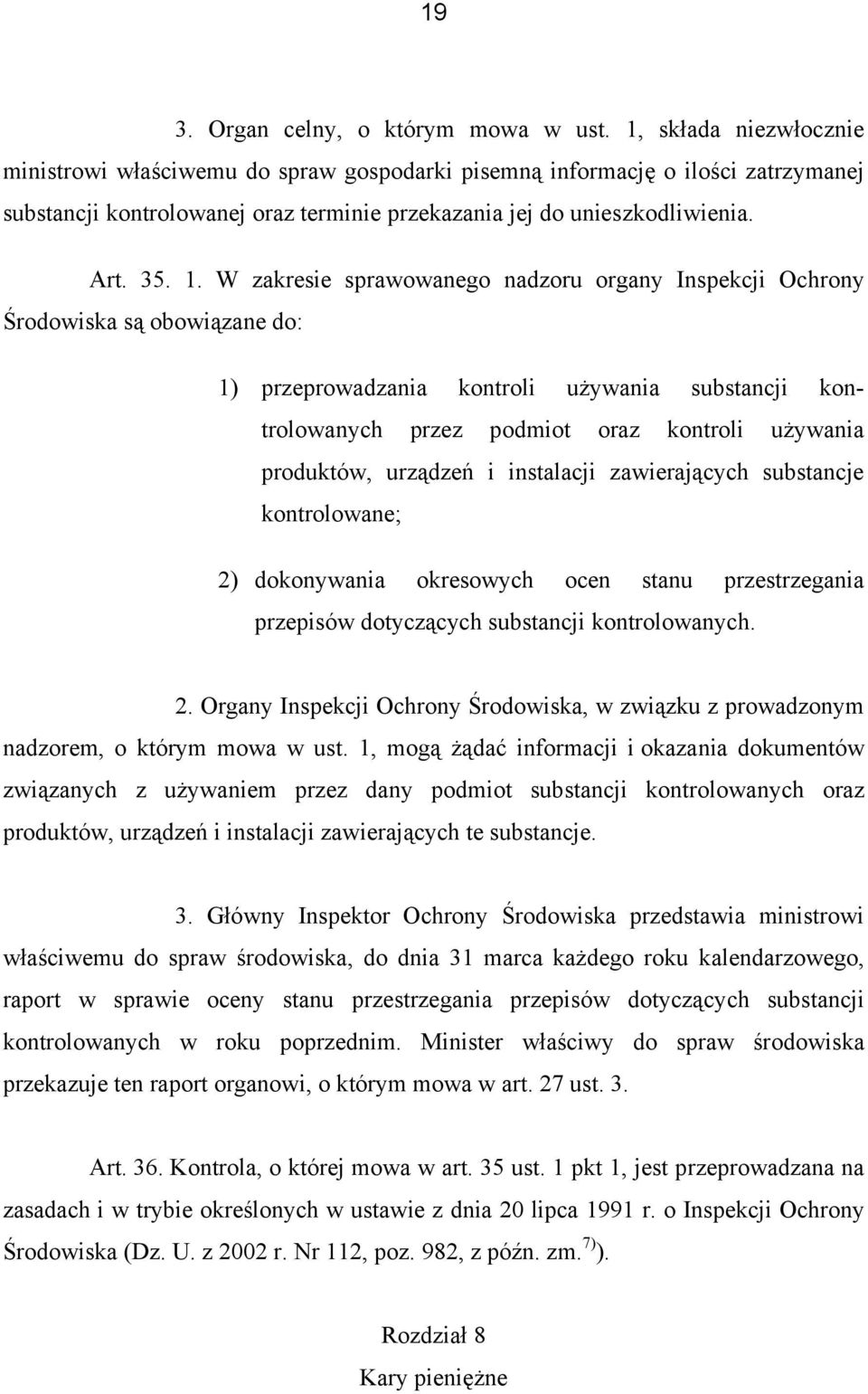 W zakresie sprawowanego nadzoru organy Inspekcji Ochrony Środowiska są obowiązane do: 1) przeprowadzania kontroli używania substancji kontrolowanych przez podmiot oraz kontroli używania produktów,