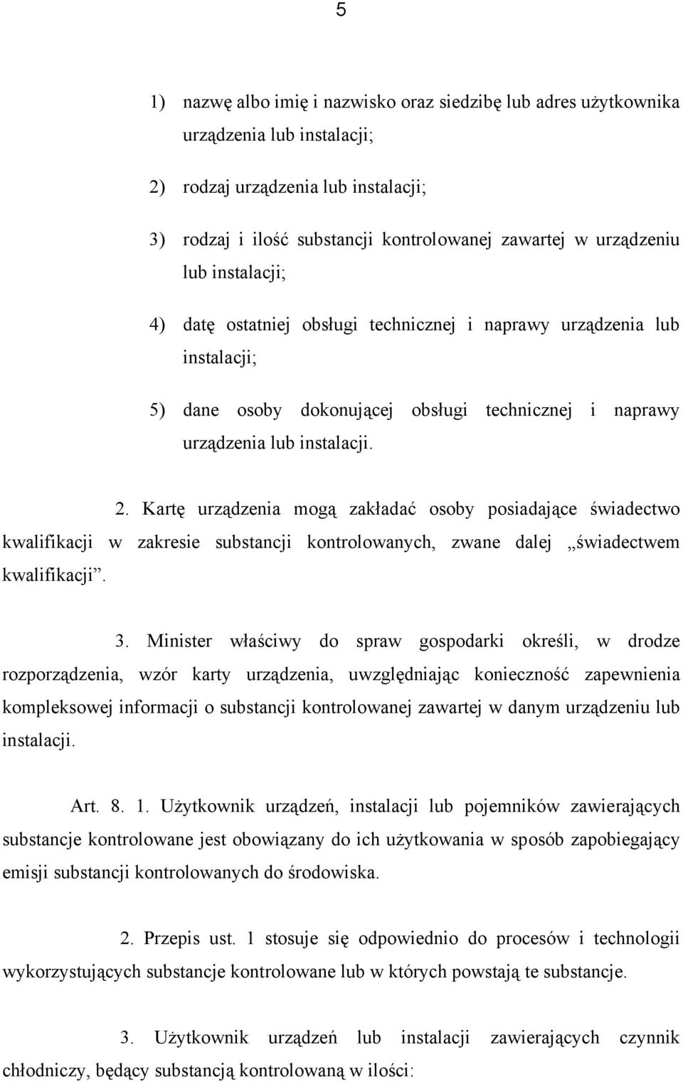 Kartę urządzenia mogą zakładać osoby posiadające świadectwo kwalifikacji w zakresie substancji kontrolowanych, zwane dalej świadectwem kwalifikacji. 3.