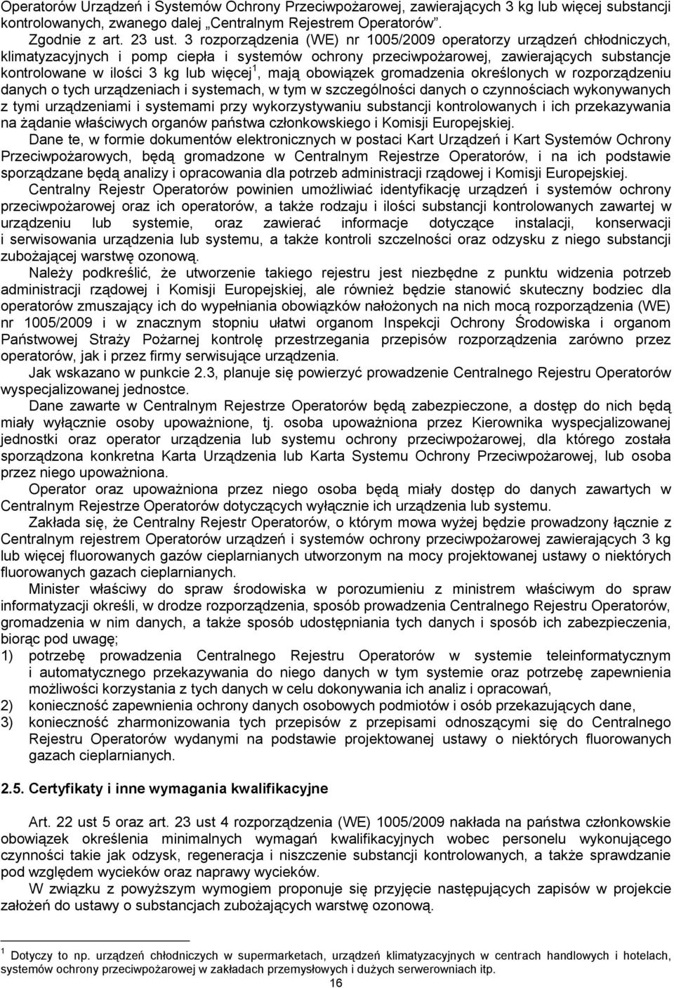 1, mają obowiązek gromadzenia określonych w rozporządzeniu danych o tych urządzeniach i systemach, w tym w szczególności danych o czynnościach wykonywanych z tymi urządzeniami i systemami przy