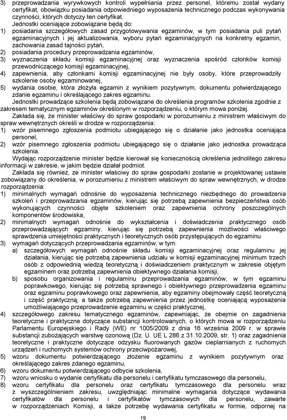 Jednostki oceniające zobowiązane będą do: 1) posiadania szczegółowych zasad przygotowywania egzaminów, w tym posiadania puli pytań egzaminacyjnych i jej aktualizowania, wyboru pytań egzaminacyjnych