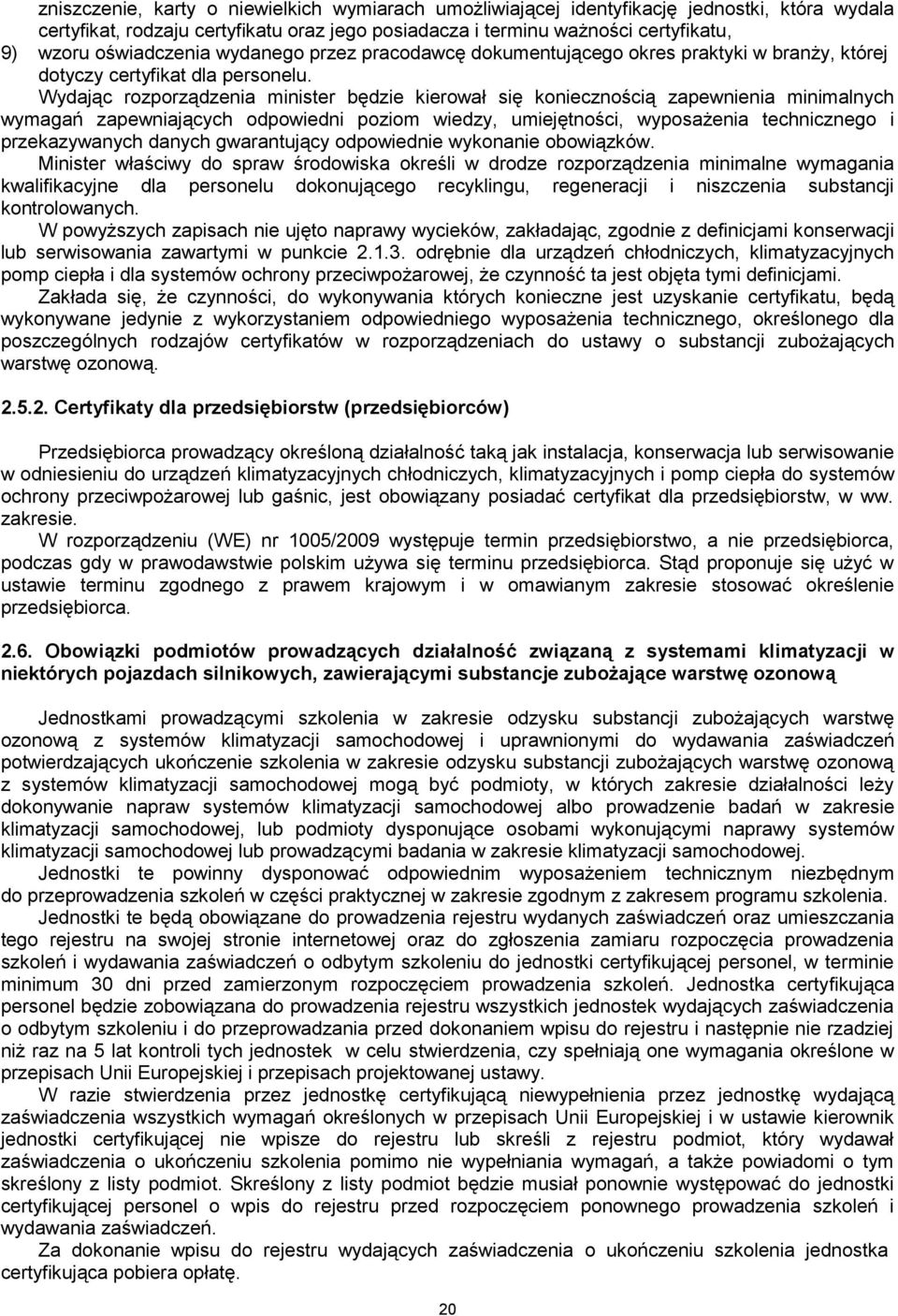 Wydając rozporządzenia minister będzie kierował się koniecznością zapewnienia minimalnych wymagań zapewniających odpowiedni poziom wiedzy, umiejętności, wyposażenia technicznego i przekazywanych