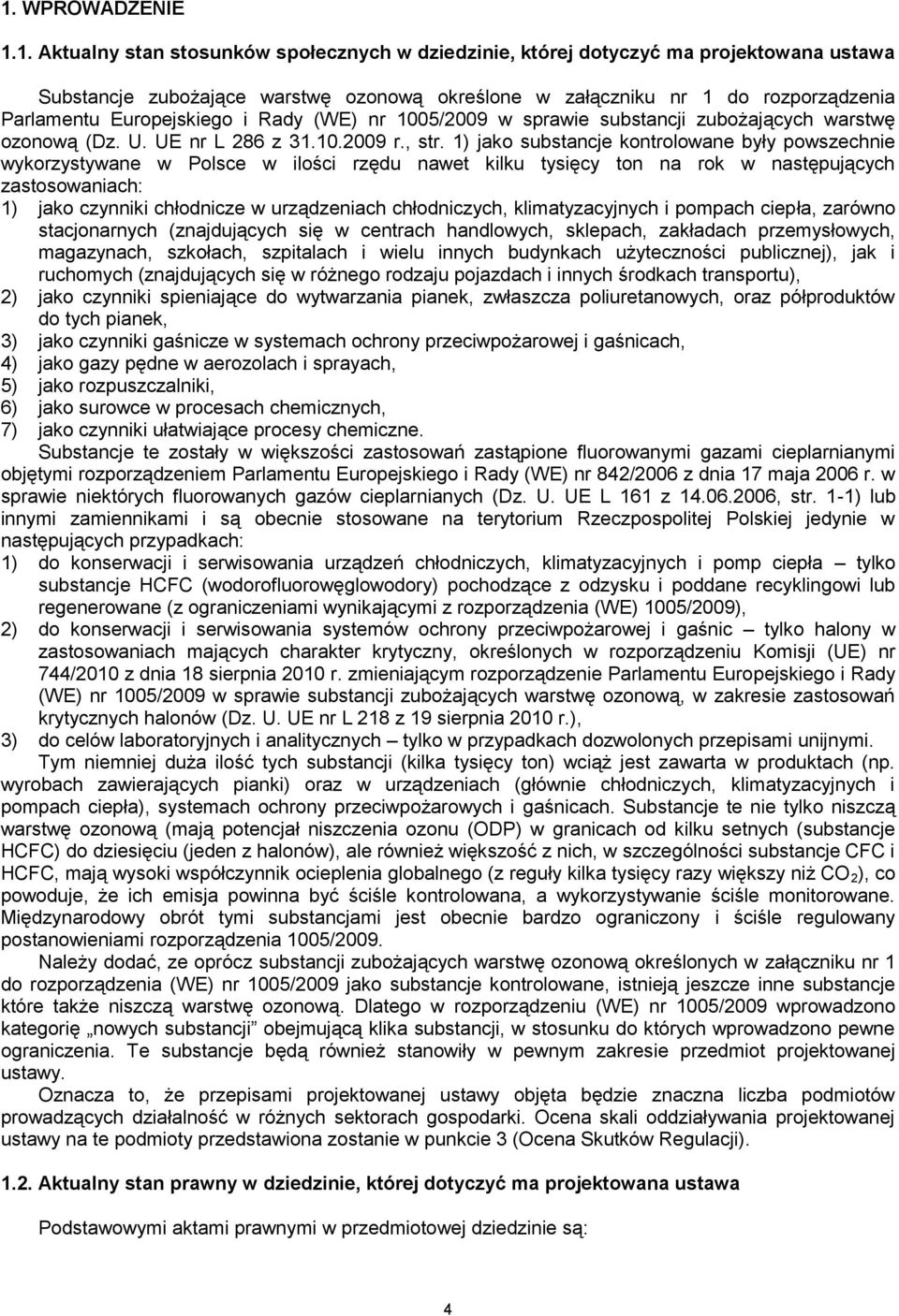 1) jako substancje kontrolowane były powszechnie wykorzystywane w Polsce w ilości rzędu nawet kilku tysięcy ton na rok w następujących zastosowaniach: 1) jako czynniki chłodnicze w urządzeniach