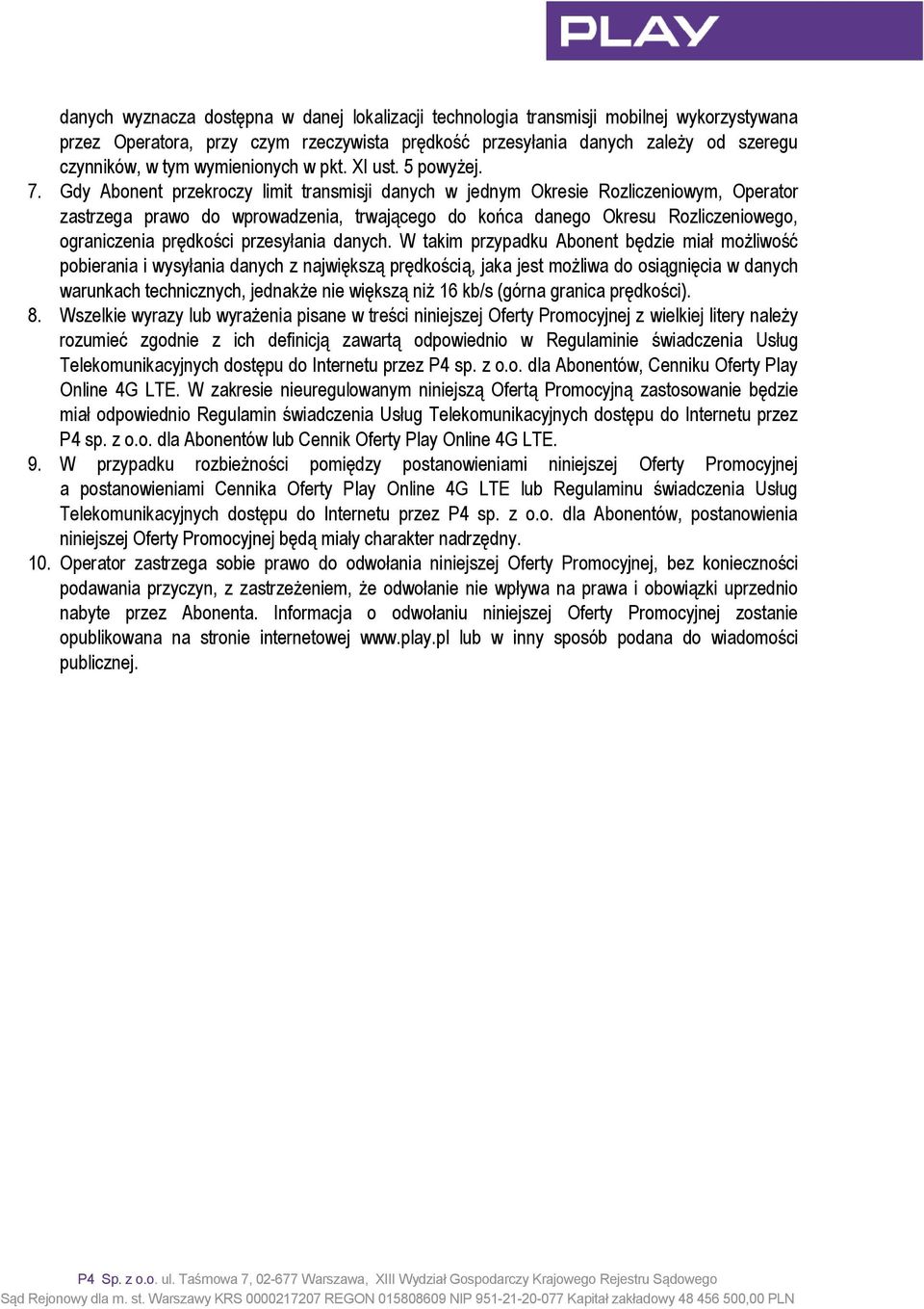 Gdy Abonent przekroczy limit transmisji danych w jednym Okresie Rozliczeniowym, Operator zastrzega prawo do wprowadzenia, trwającego do końca danego Okresu Rozliczeniowego, ograniczenia prędkości