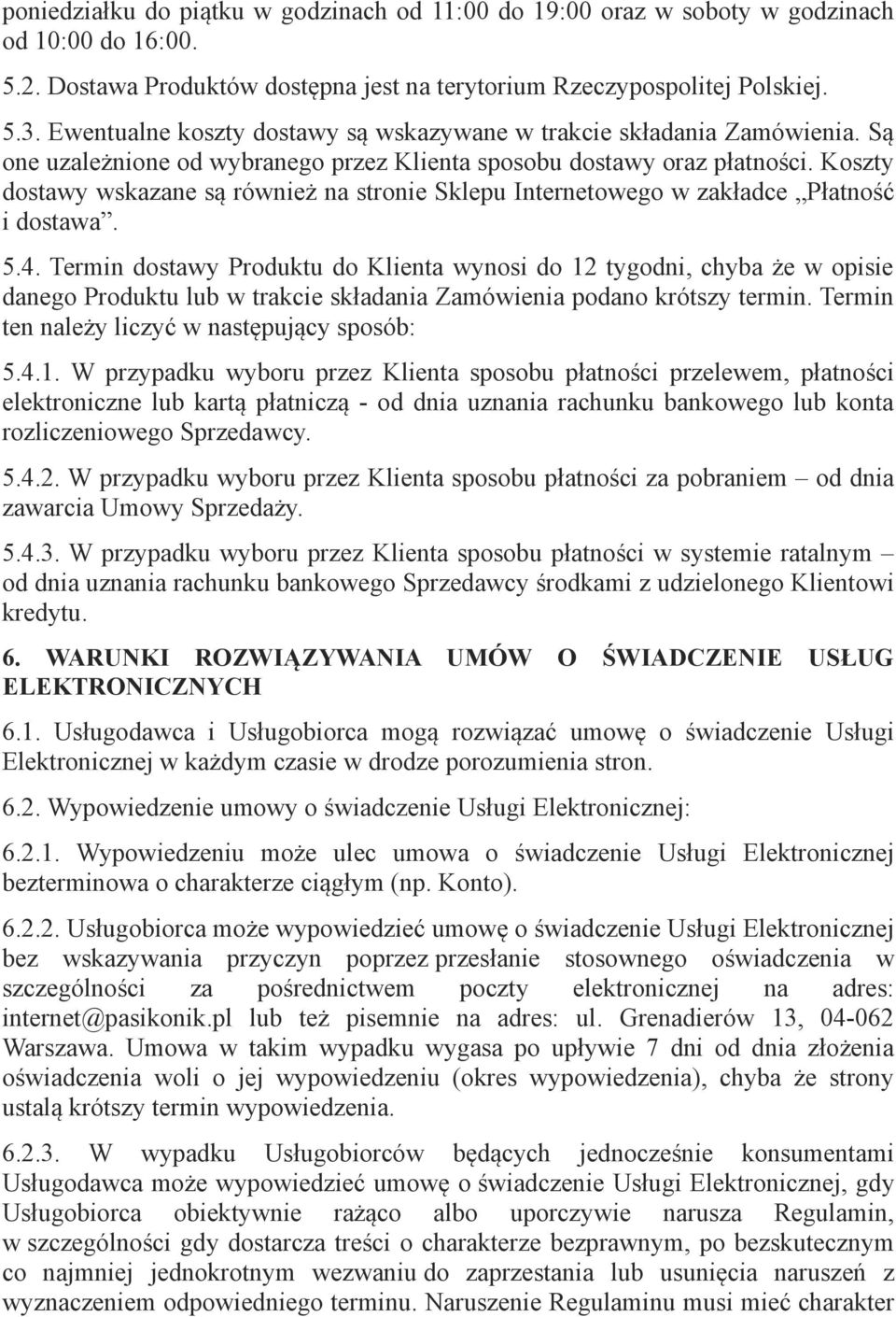 Koszty dostawy wskazane są również na stronie Sklepu Internetowego w zakładce Płatność i dostawa. 5.4.