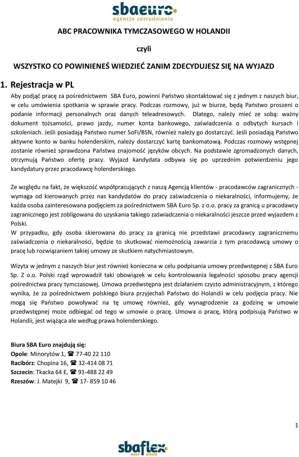 Podczas rozmowy, już w biurze, będą Państwo proszeni o podanie informacji personalnych oraz danych teleadresowych.