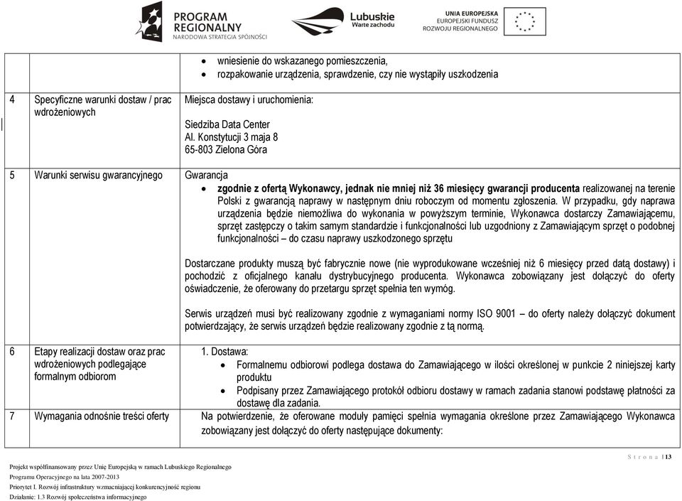 Konstytucji 3 maja 8 65-803 Zielona Góra 5 Warunki serwisu gwarancyjnego Gwarancja zgodnie z ofertą Wykonawcy, jednak nie mniej niż 36 miesięcy gwarancji producenta realizowanej na terenie Polski z