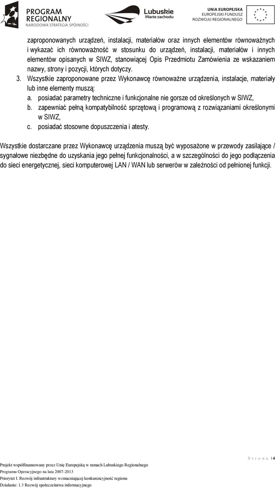 Wszystkie zaproponowane przez Wykonawcę równoważne urządzenia, instalacje, materiały lub inne elementy muszą: a. posiadać parametry techniczne i funkcjonalne nie gorsze od określonych w SIWZ, b.