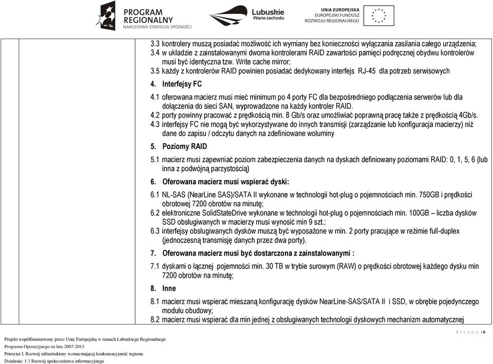 5 każdy z kontrolerów RAID powinien posiadać dedykowany interfejs RJ-45 dla potrzeb serwisowych 4. Interfejsy FC 4.