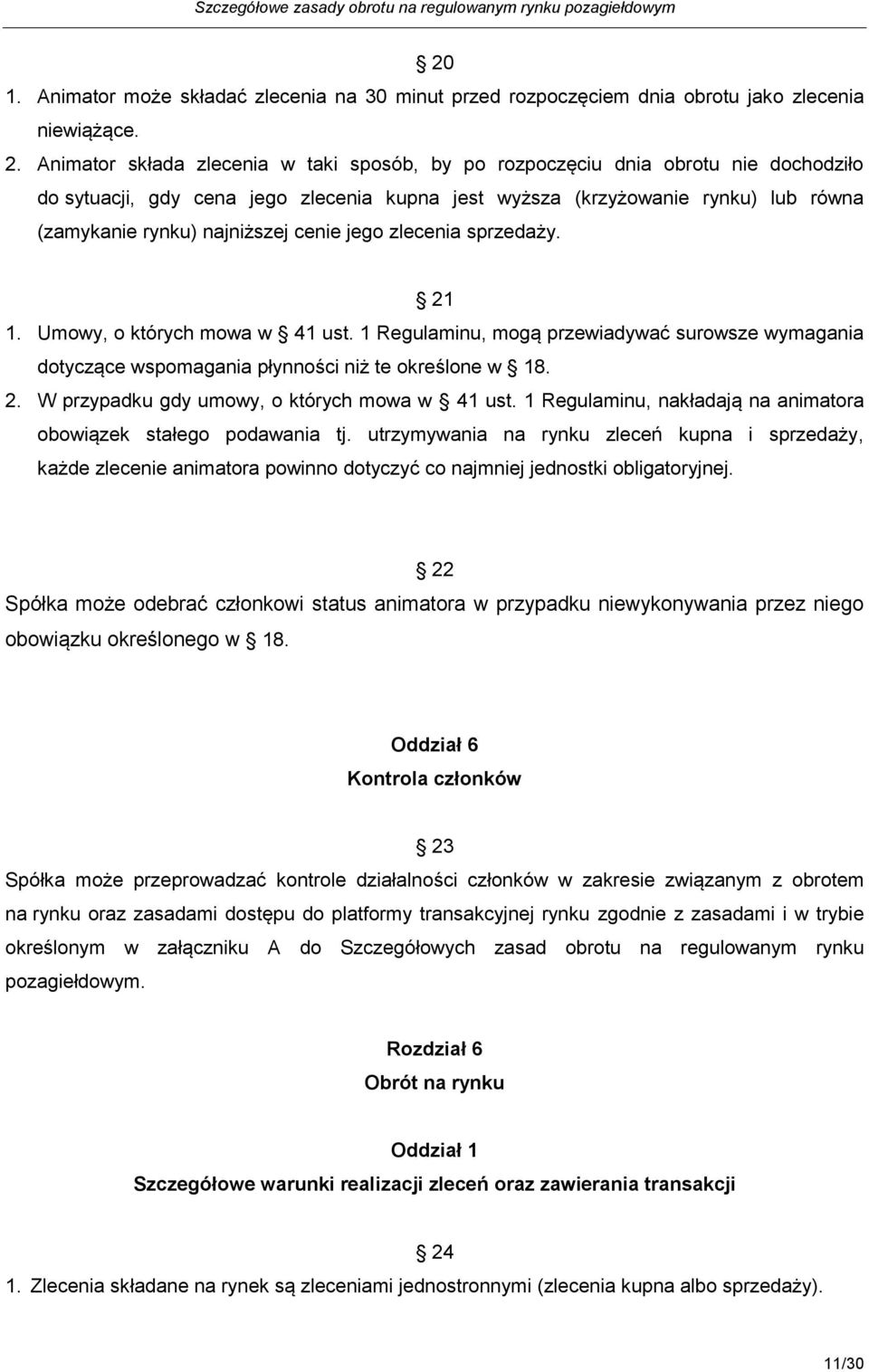 cenie jego zlecenia sprzedaży. 21 1. Umowy, o których mowa w 41 ust. 1 Regulaminu, mogą przewiadywać surowsze wymagania dotyczące wspomagania płynności niż te określone w 18. 2. W przypadku gdy umowy, o których mowa w 41 ust.