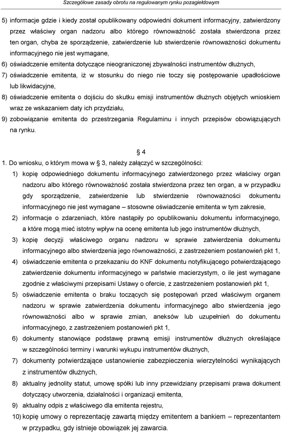 oświadczenie emitenta, iż w stosunku do niego nie toczy się postępowanie upadłościowe lub likwidacyjne, 8) oświadczenie emitenta o dojściu do skutku emisji instrumentów dłużnych objętych wnioskiem