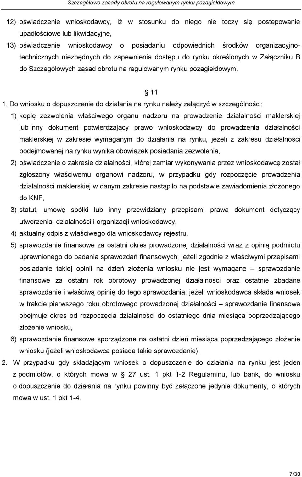 Do wniosku o dopuszczenie do działania na rynku należy załączyć w szczególności: 1) kopię zezwolenia właściwego organu nadzoru na prowadzenie działalności maklerskiej lub inny dokument potwierdzający