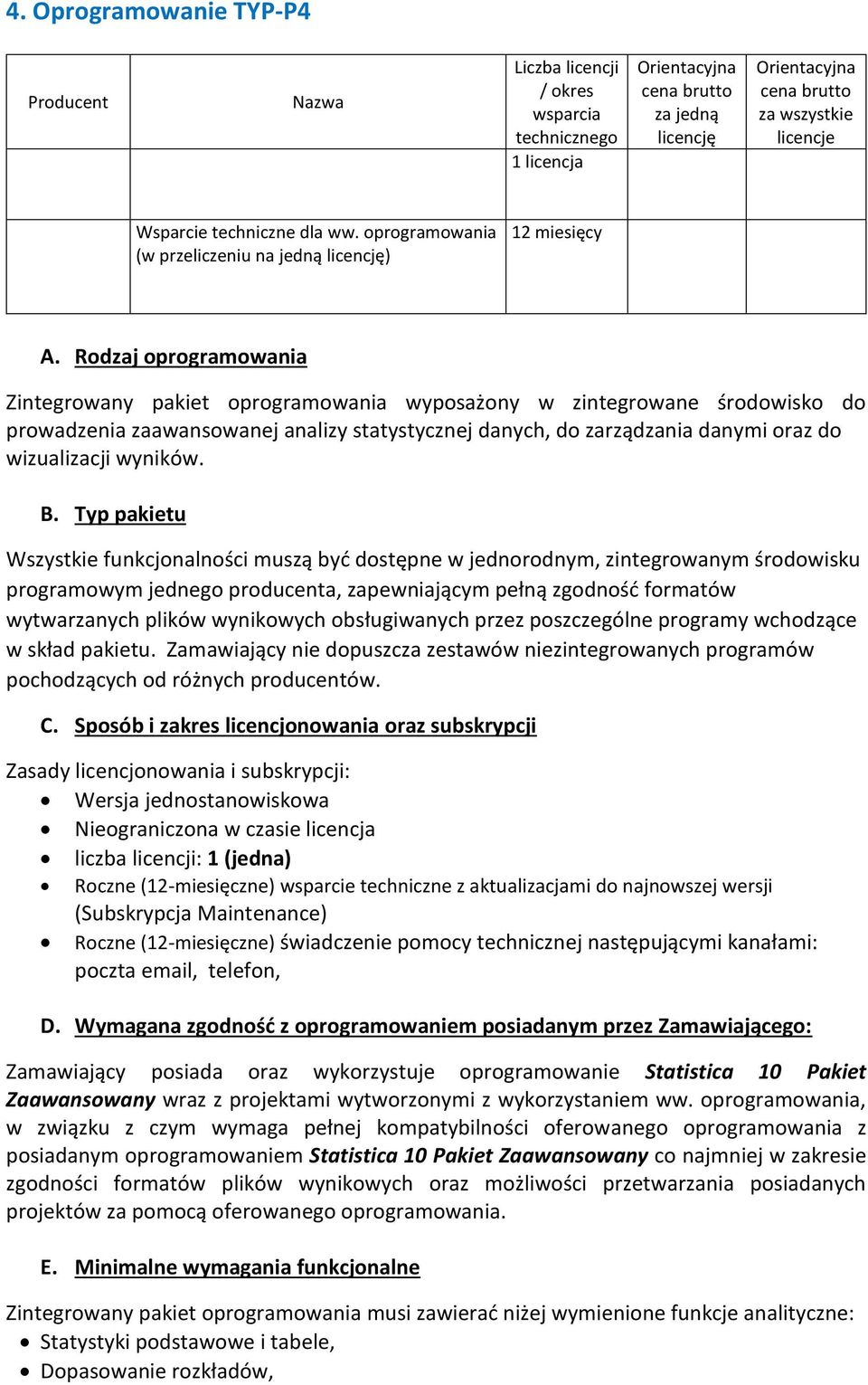 Rodzaj oprogramowania Zintegrowany pakiet oprogramowania wyposażony w zintegrowane środowisko do prowadzenia zaawansowanej analizy statystycznej danych, do zarządzania danymi oraz do wizualizacji