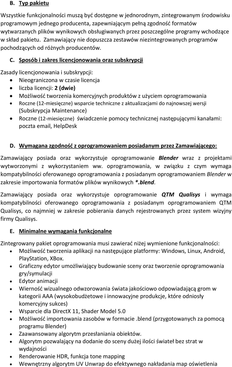 Sposób i zakres licencjonowania oraz subskrypcji Zasady licencjonowania i subskrypcji: Nieograniczona w czasie licencja liczba licencji: 2 (dwie) Możliwość tworzenia komercyjnych produktów z użyciem