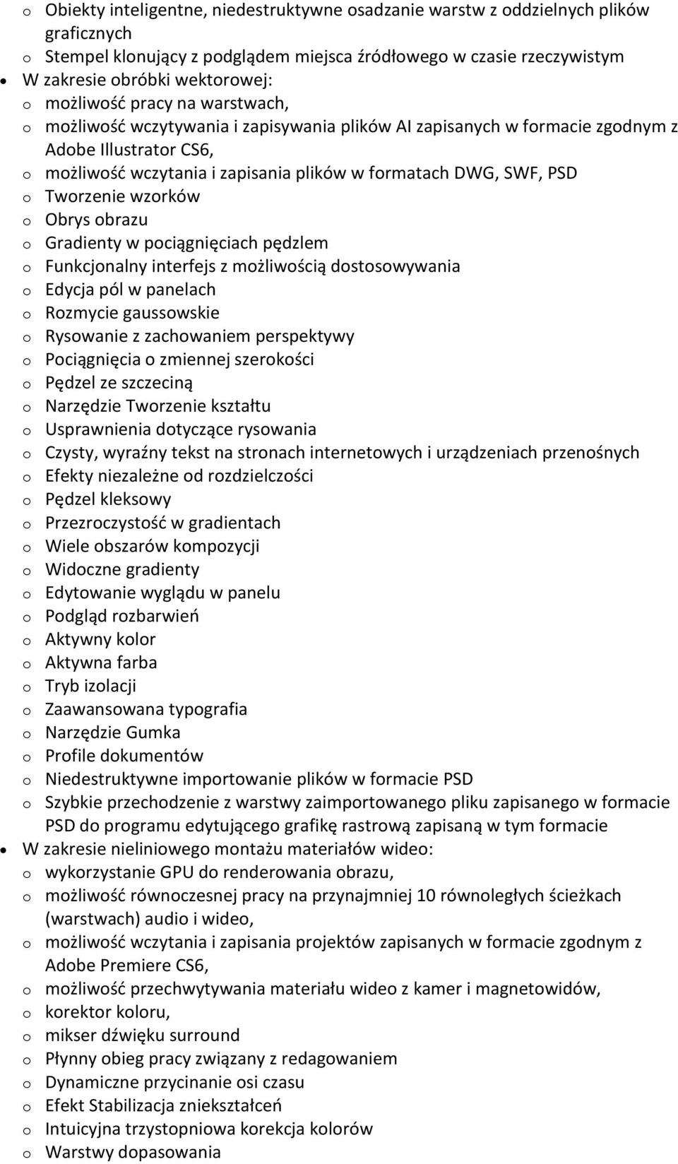 o Tworzenie wzorków o Obrys obrazu o Gradienty w pociągnięciach pędzlem o Funkcjonalny interfejs z możliwością dostosowywania o Edycja pól w panelach o Rozmycie gaussowskie o Rysowanie z zachowaniem