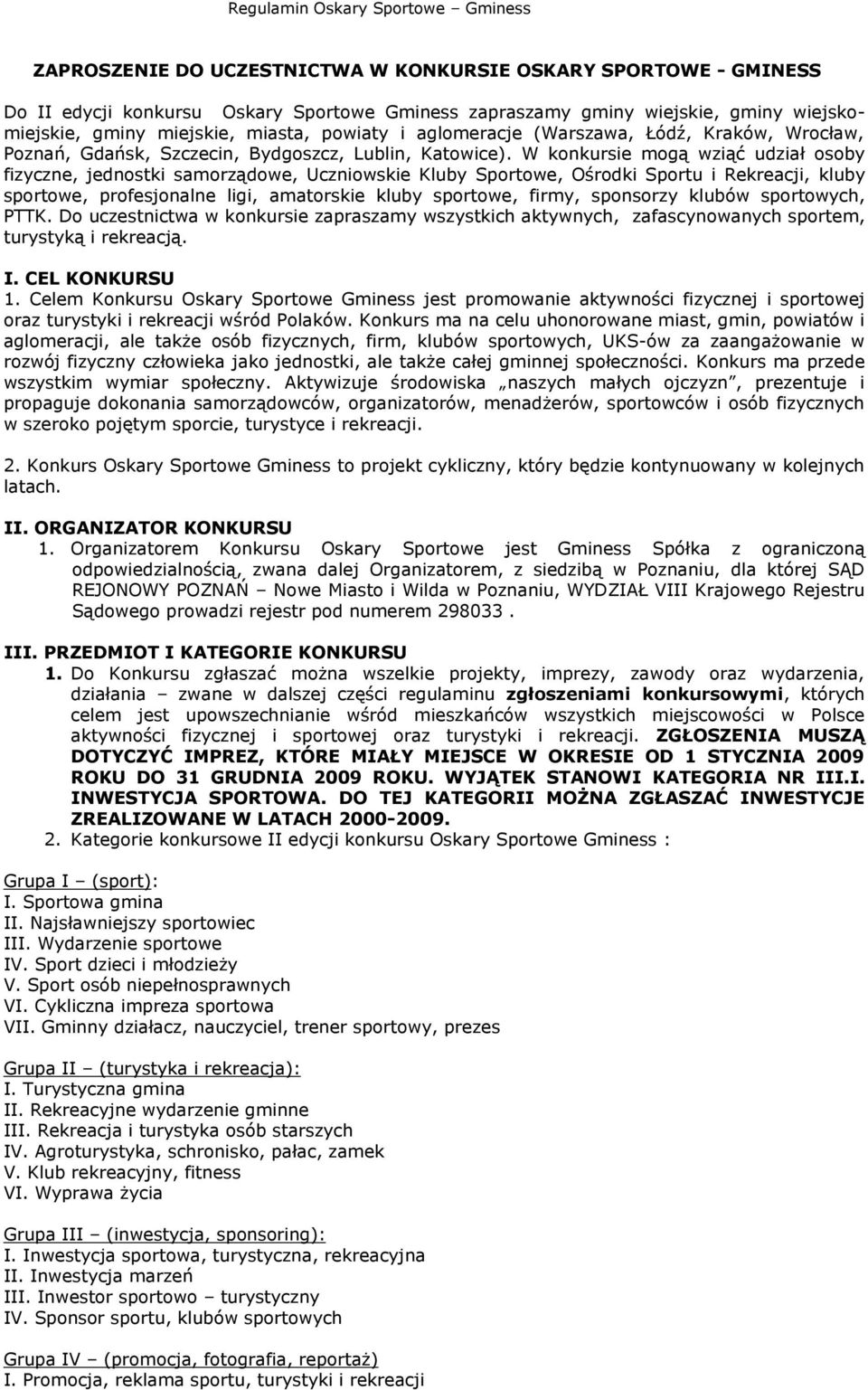 W konkursie mogą wziąć udział osoby fizyczne, jednostki samorządowe, Uczniowskie Kluby Sportowe, Ośrodki Sportu i Rekreacji, kluby sportowe, profesjonalne ligi, amatorskie kluby sportowe, firmy,