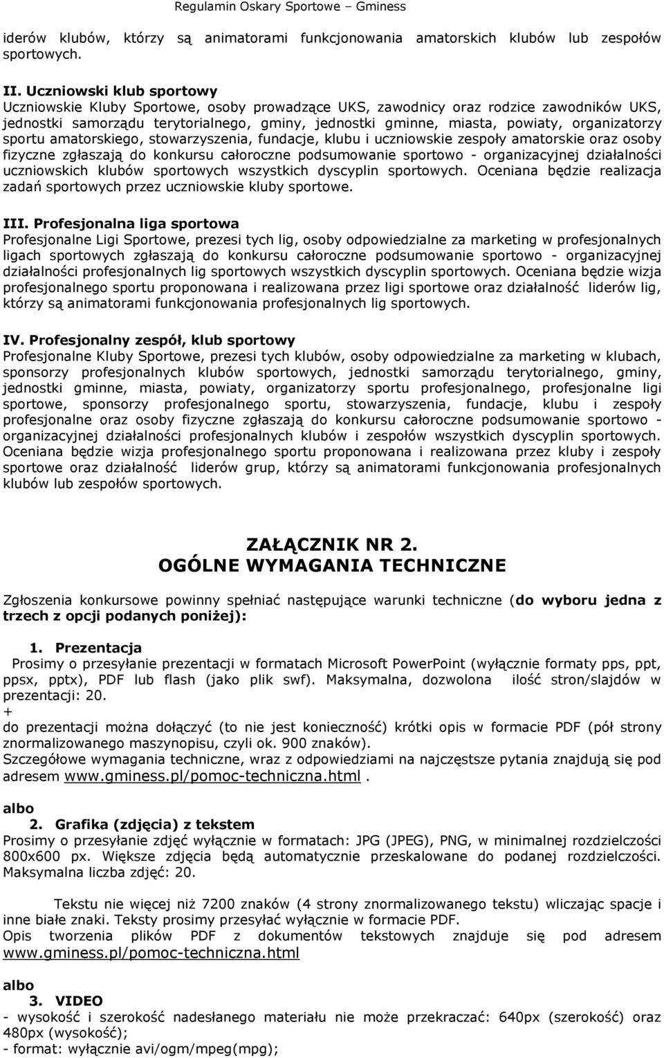 organizatorzy sportu amatorskiego, stowarzyszenia, fundacje, klubu i uczniowskie zespoły amatorskie oraz osoby fizyczne zgłaszają do konkursu całoroczne podsumowanie sportowo - organizacyjnej