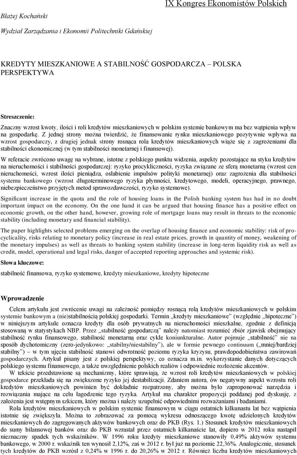 Z jednej strony można twierdzić, że finansowanie rynku mieszkaniowego pozytywnie wpływa na wzrost gospodarczy, z drugiej jednak strony rosnąca rola kredytów mieszkaniowych wiąże się z zagrożeniami