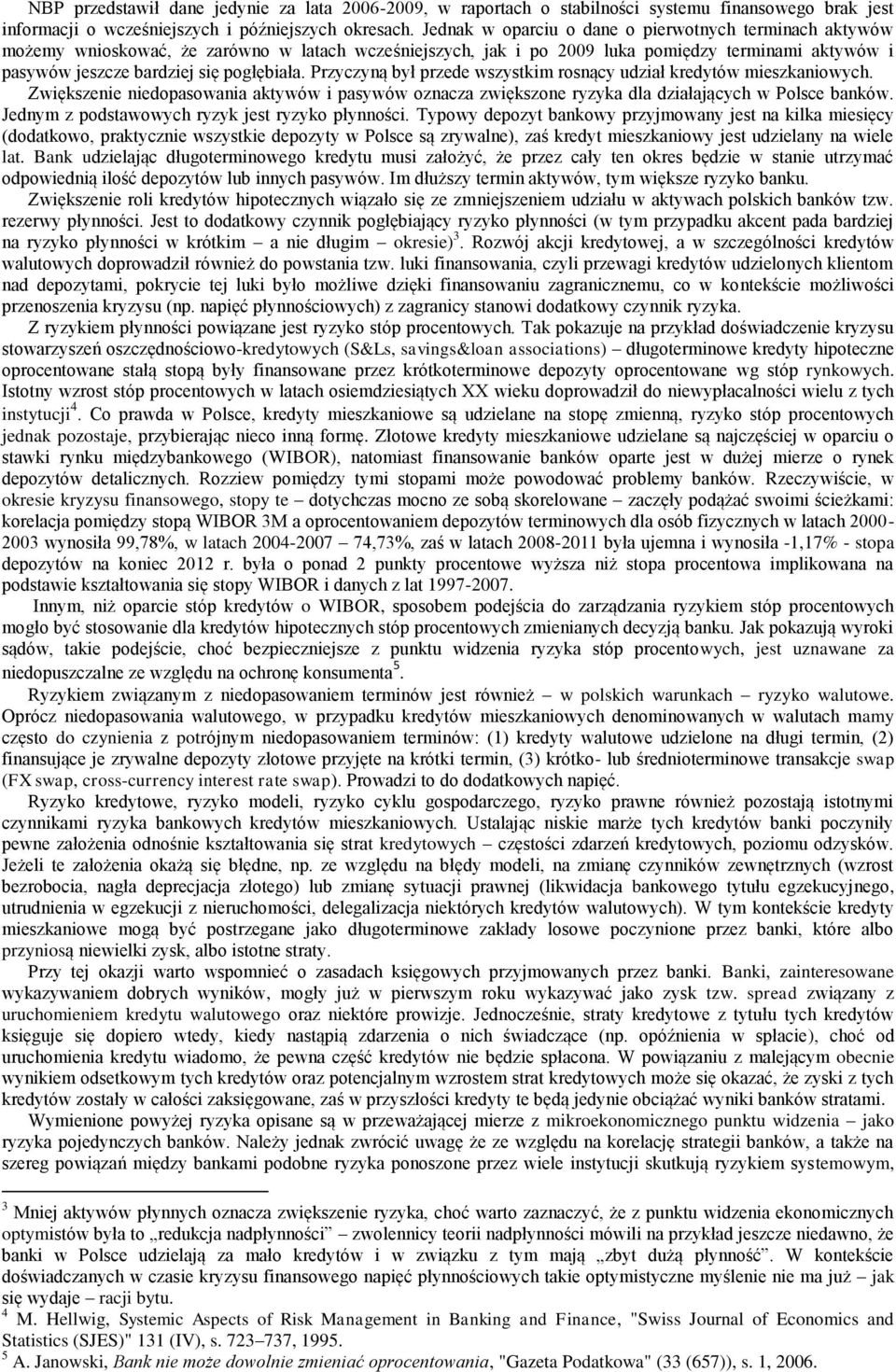 Przyczyną był przede wszystkim rosnący udział kredytów mieszkaniowych. Zwiększenie niedopasowania aktywów i pasywów oznacza zwiększone ryzyka dla działających w Polsce banków.