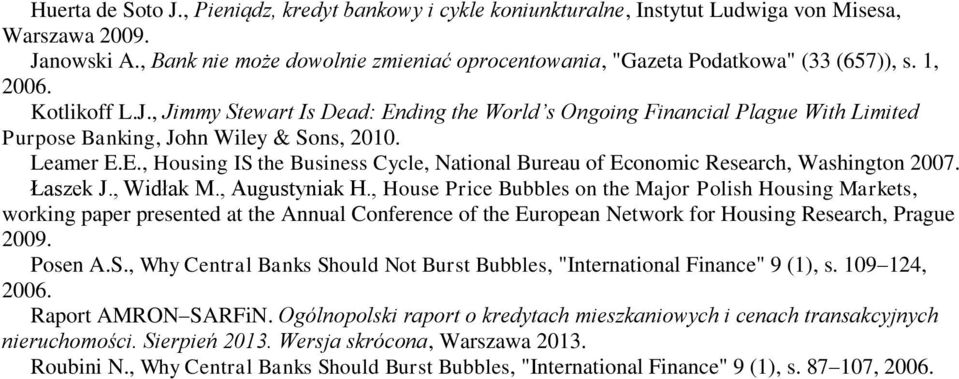 , Jimmy Stewart Is Dead: Ending the World s Ongoing Financial Plague With Limited Purpose Banking, John Wiley & Sons, 2010. Leamer E.E., Housing IS the Business Cycle, National Bureau of Economic Research, Washington 2007.