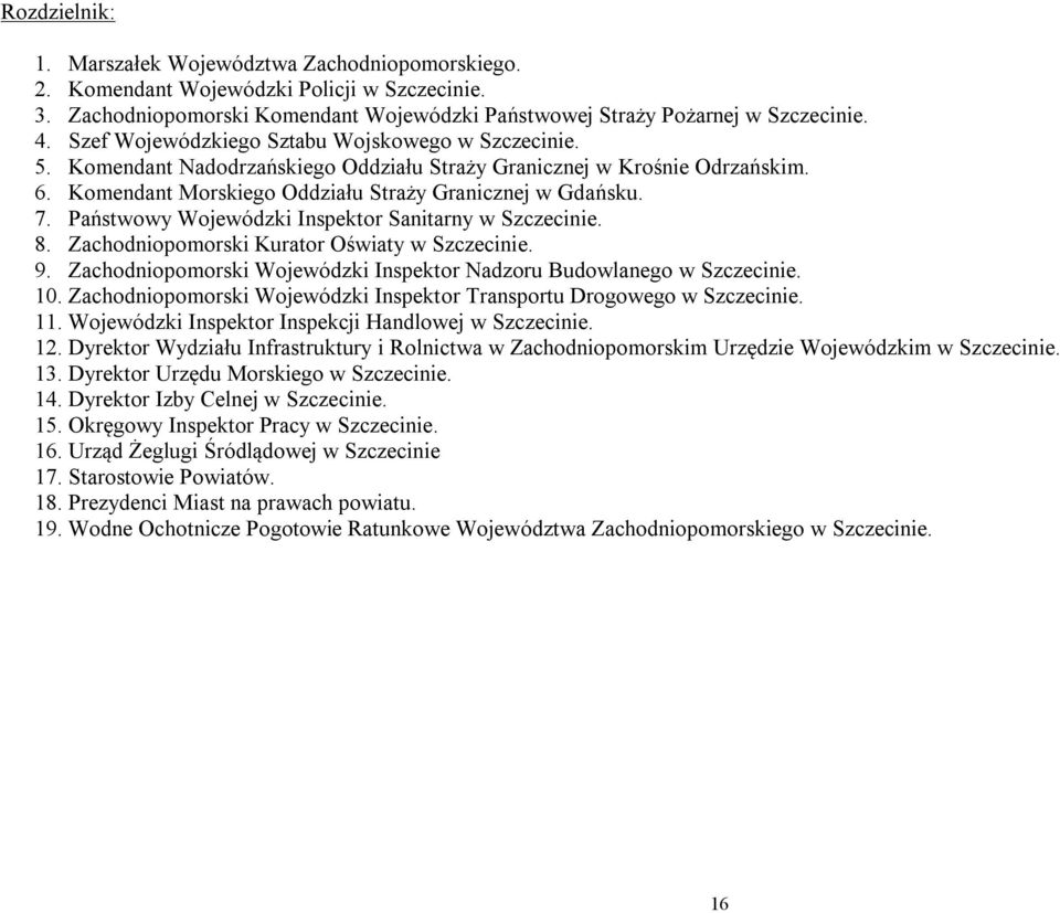 Państwowy Wojewódzki Inspektor Sanitarny w Szczecinie. 8. Zachodniopomorski Kurator Oświaty w Szczecinie. 9. Zachodniopomorski Wojewódzki Inspektor Nadzoru Budowlanego w Szczecinie. 10.