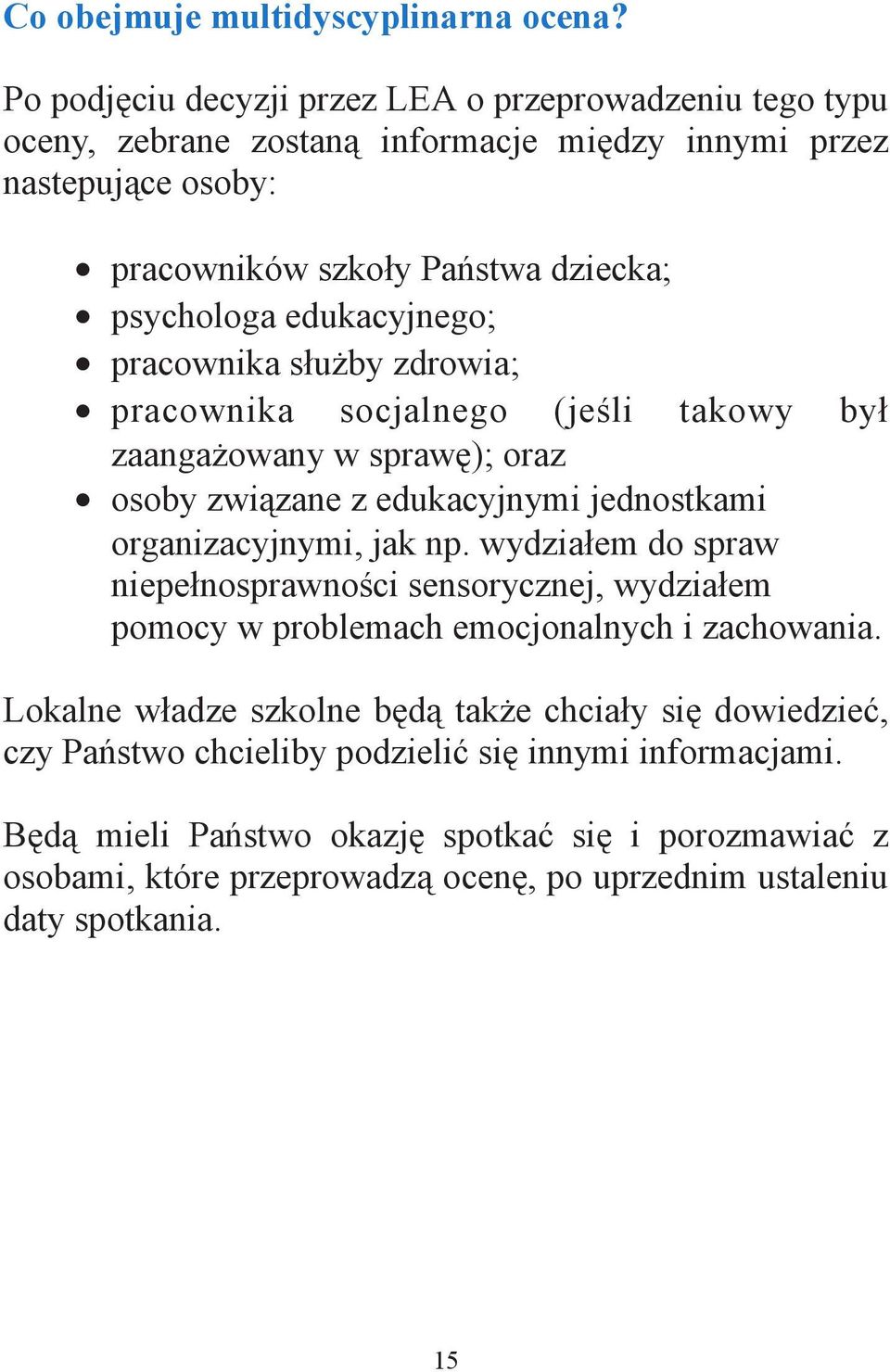 edukacyjnego; pracownika s u by zdrowia; pracownika socjalnego (je li takowy by zaanga owany w spraw ); oraz osoby zwi zane z edukacyjnymi jednostkami organizacyjnymi, jak np.