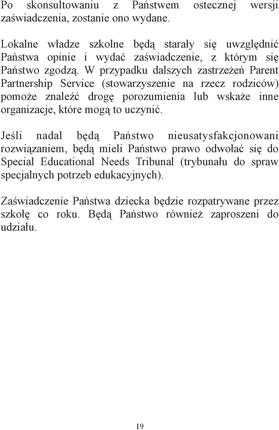 W przypadku dalszych zastrze e Parent Partnership Service (stowarzyszenie na rzecz rodziców) pomo e znale drog porozumienia lub wska e inne organizacje, które mog to