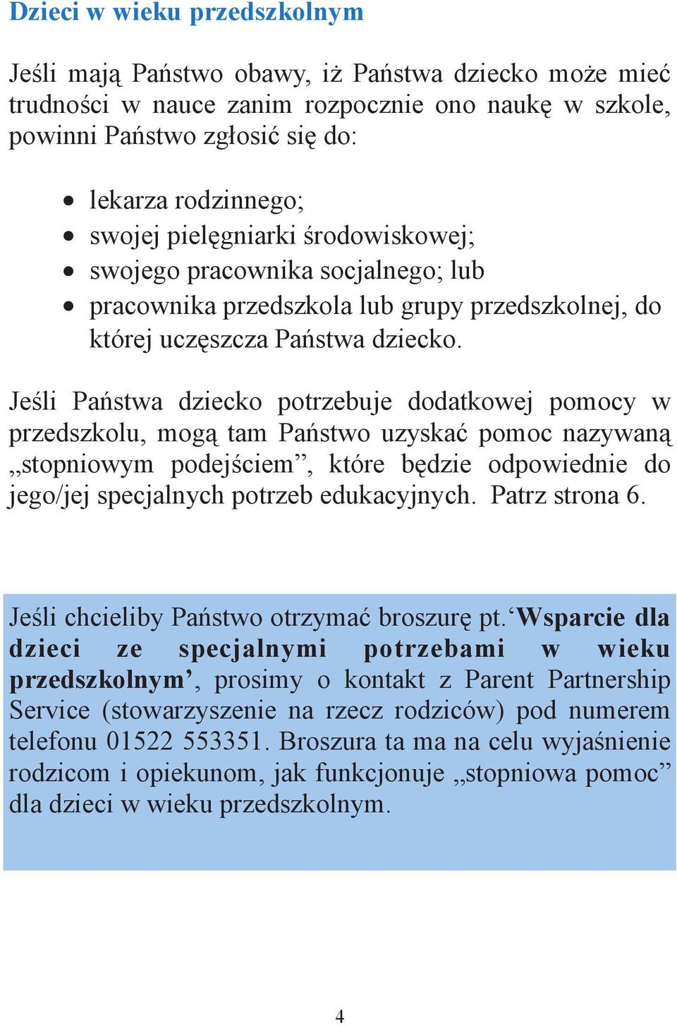 Je li Pa stwa dziecko potrzebuje dodatkowej pomocy w przedszkolu, mog tam Pa stwo uzyska pomoc nazywan stopniowym podej ciem, które b dzie odpowiednie do jego/jej specjalnych potrzeb edukacyjnych.