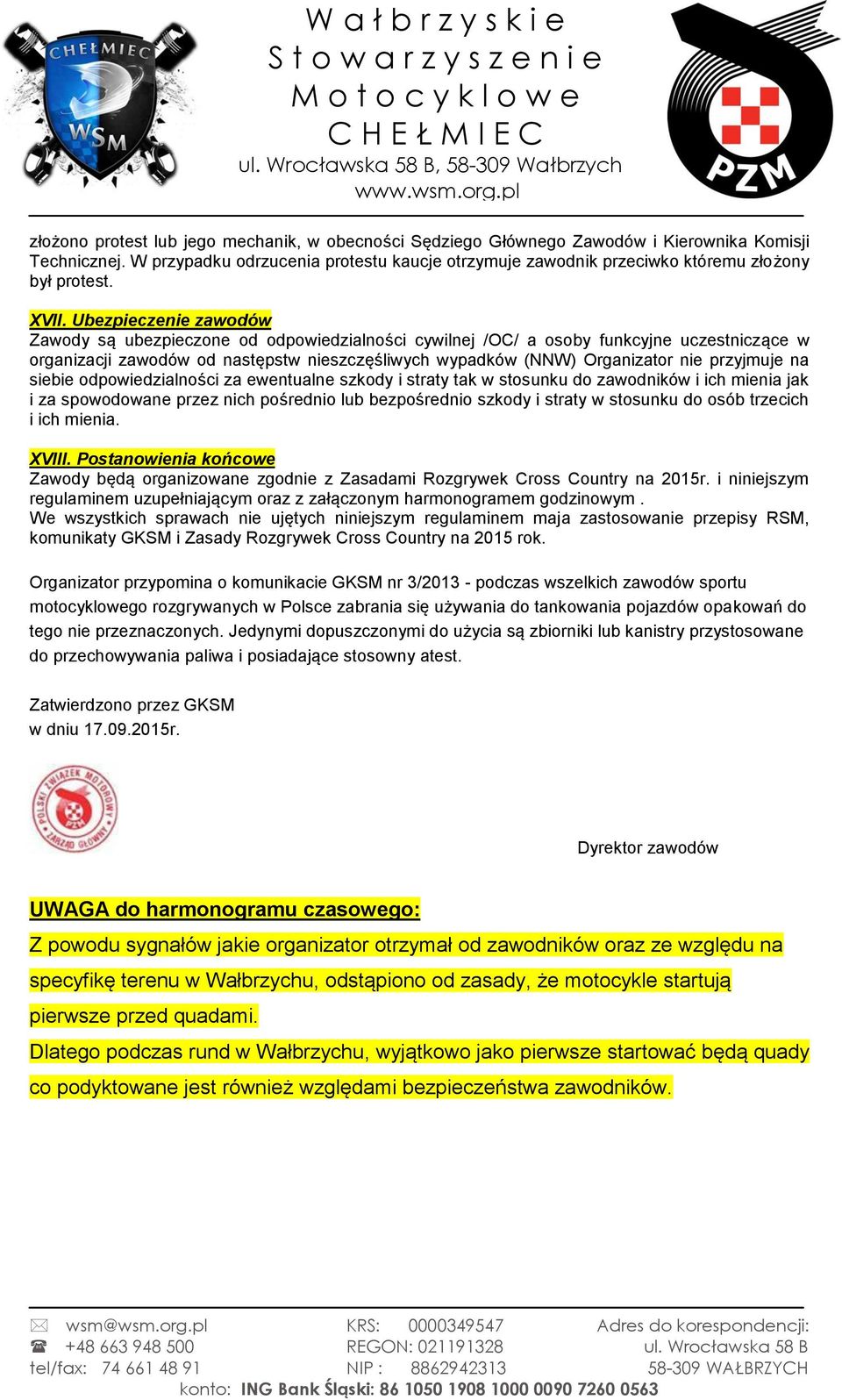 Ubezpieczenie zawodów Zawody są ubezpieczone od odpowiedzialności cywilnej /OC/ a osoby funkcyjne uczestniczące w organizacji zawodów od następstw nieszczęśliwych wypadków (NNW) Organizator nie