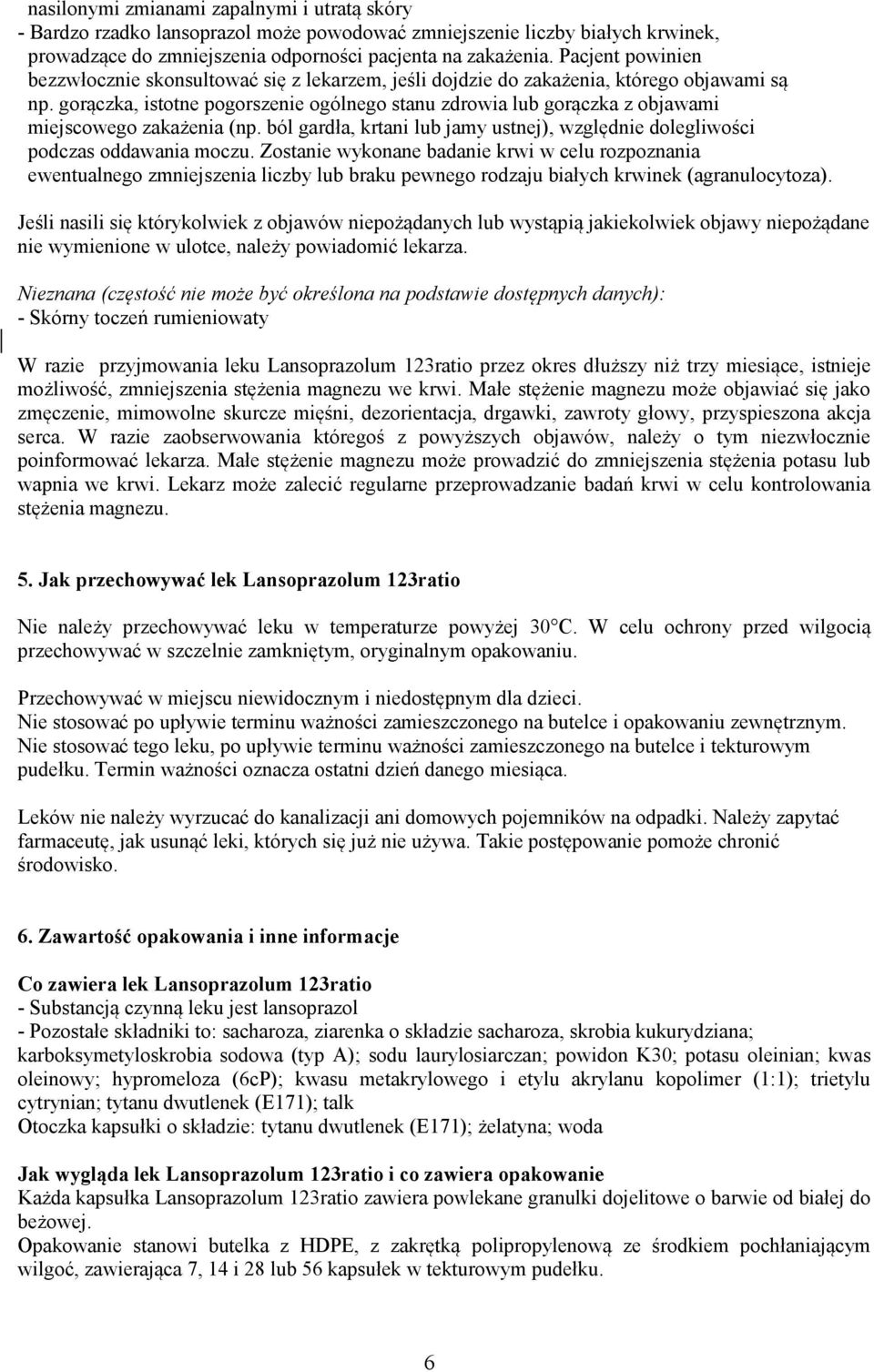 gorączka, istotne pogorszenie ogólnego stanu zdrowia lub gorączka z objawami miejscowego zakażenia (np. ból gardła, krtani lub jamy ustnej), względnie dolegliwości podczas oddawania moczu.