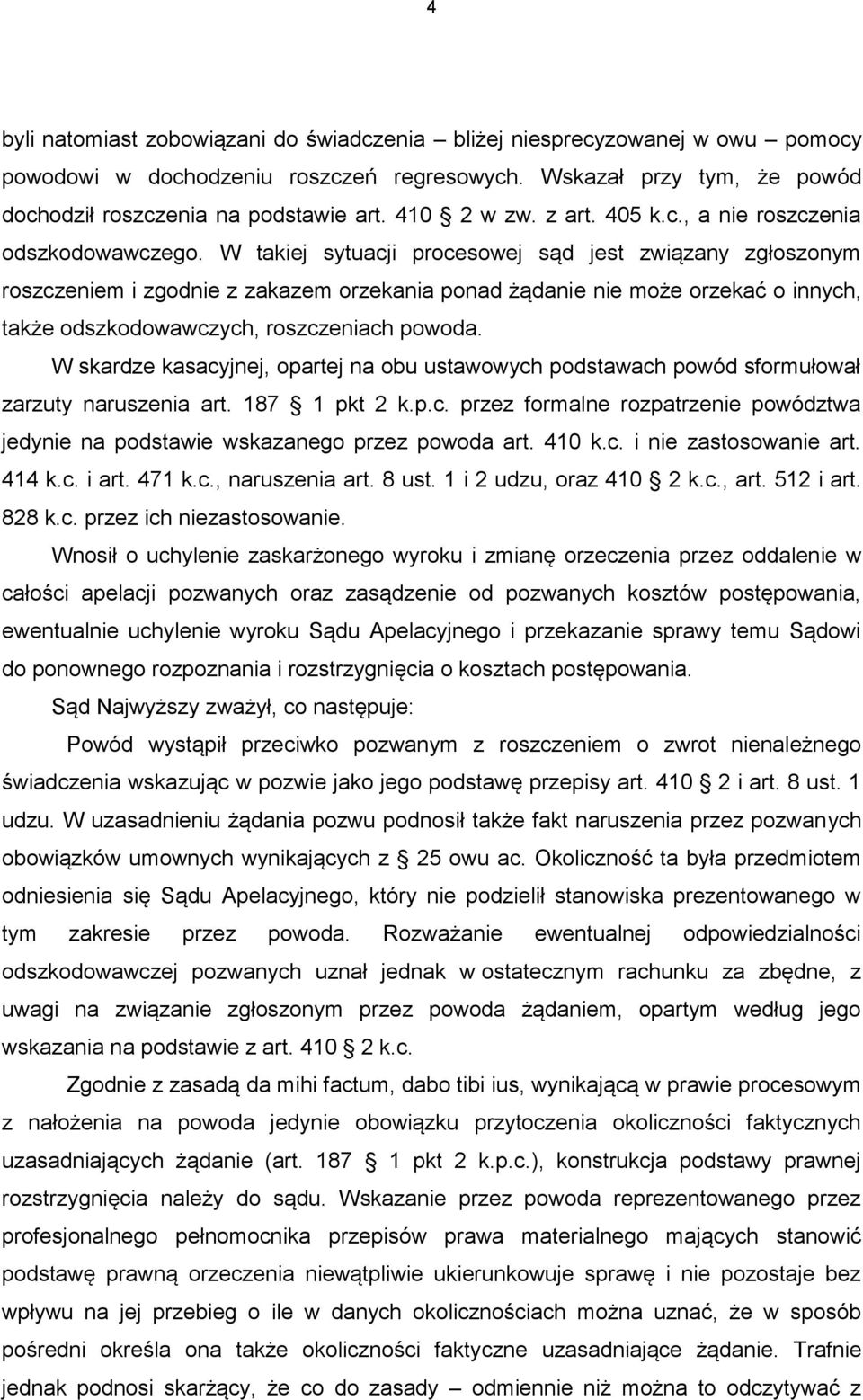 W takiej sytuacji procesowej sąd jest związany zgłoszonym roszczeniem i zgodnie z zakazem orzekania ponad żądanie nie może orzekać o innych, także odszkodowawczych, roszczeniach powoda.