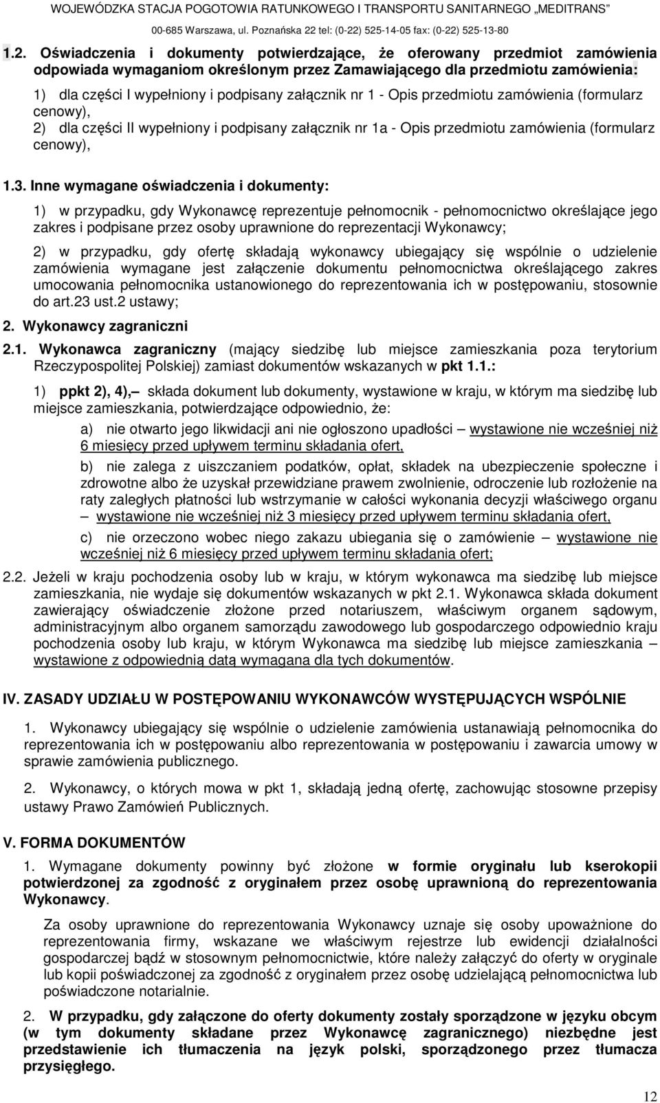 Inne wymagane oświadczenia i dokumenty: 1) w przypadku, gdy Wykonawcę reprezentuje pełnomocnik - pełnomocnictwo określające jego zakres i podpisane przez osoby uprawnione do reprezentacji Wykonawcy;