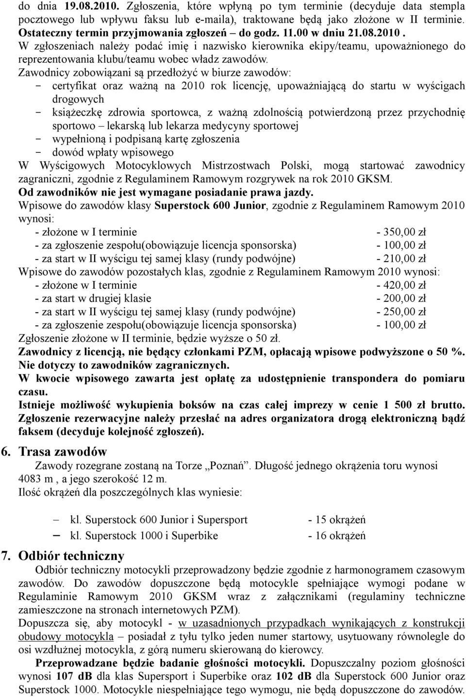 W zgłoszeniach należy podać imię i nazwisko kierownika ekipy/teamu, upoważnionego do reprezentowania klubu/teamu wobec władz zawodów.