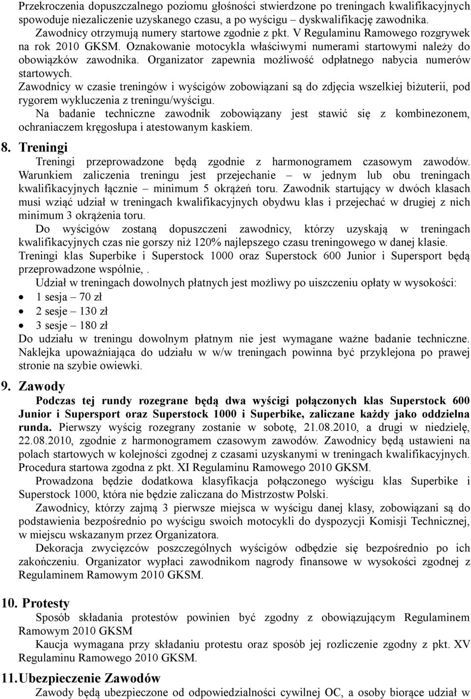 Organizator zapewnia możliwość odpłatnego nabycia numerów startowych. Zawodnicy w czasie treningów i wyścigów zobowiązani są do zdjęcia wszelkiej biżuterii, pod rygorem wykluczenia z treningu/wyścigu.