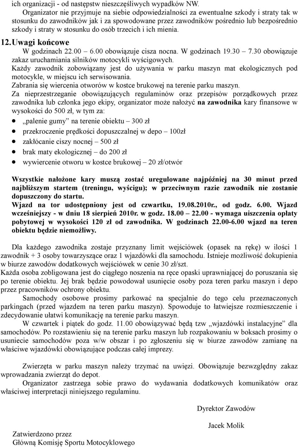 stosunku do osób trzecich i ich mienia. 12. Uwagi końcowe W godzinach 22.00 6.00 obowiązuje cisza nocna. W godzinach 19.30 7.30 obowiązuje zakaz uruchamiania silników motocykli wyścigowych.