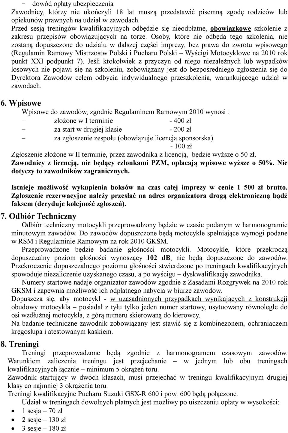 Osoby, które nie odbędą tego szkolenia, nie zostaną dopuszczone do udziału w dalszej części imprezy, bez prawa do zwrotu wpisowego (Regulamin Ramowy Mistrzostw Polski i Pucharu Polski Wyścigi