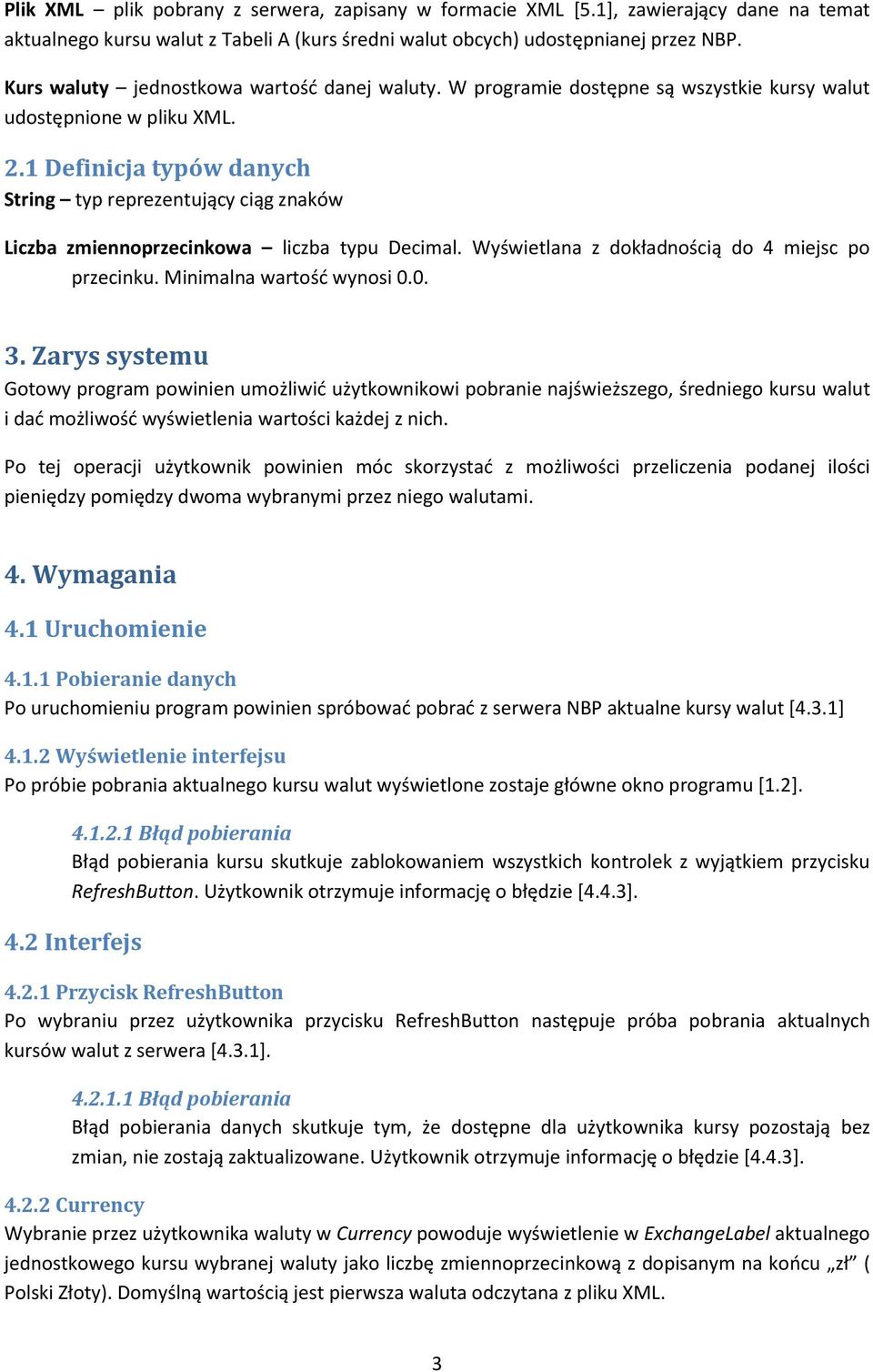 1 Definicja typów danych String typ reprezentujący ciąg znaków Liczba zmiennoprzecinkowa liczba typu Decimal. Wyświetlana z dokładnością do 4 miejsc po przecinku. Minimalna wartość wynosi 0.0. 3.