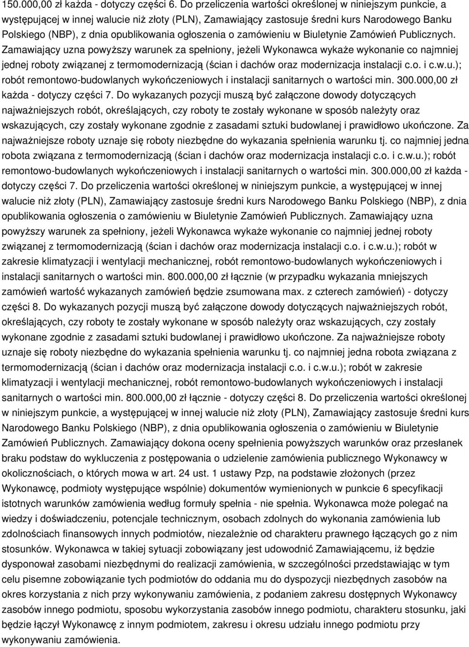 300.000,00 zł każda - dotyczy części 7. Do wykazanych pozycji muszą być załączone dowody dotyczących najważniejsze roboty uznaje się roboty niezbędne do wykazania spełnienia warunku tj.