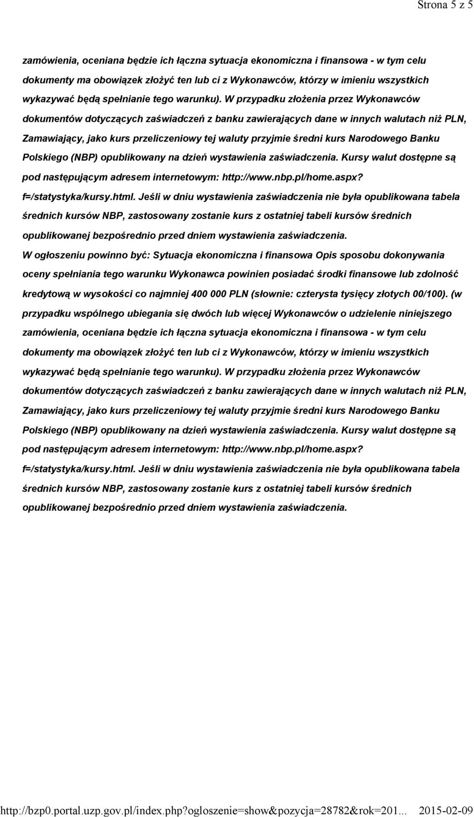 W przypadku złożenia przez Wykonawców dokumentów dotyczących zaświadczeń z banku zawierających dane w innych walutach niż PLN, Zamawiający, jako kurs przeliczeniowy tej waluty przyjmie średni kurs