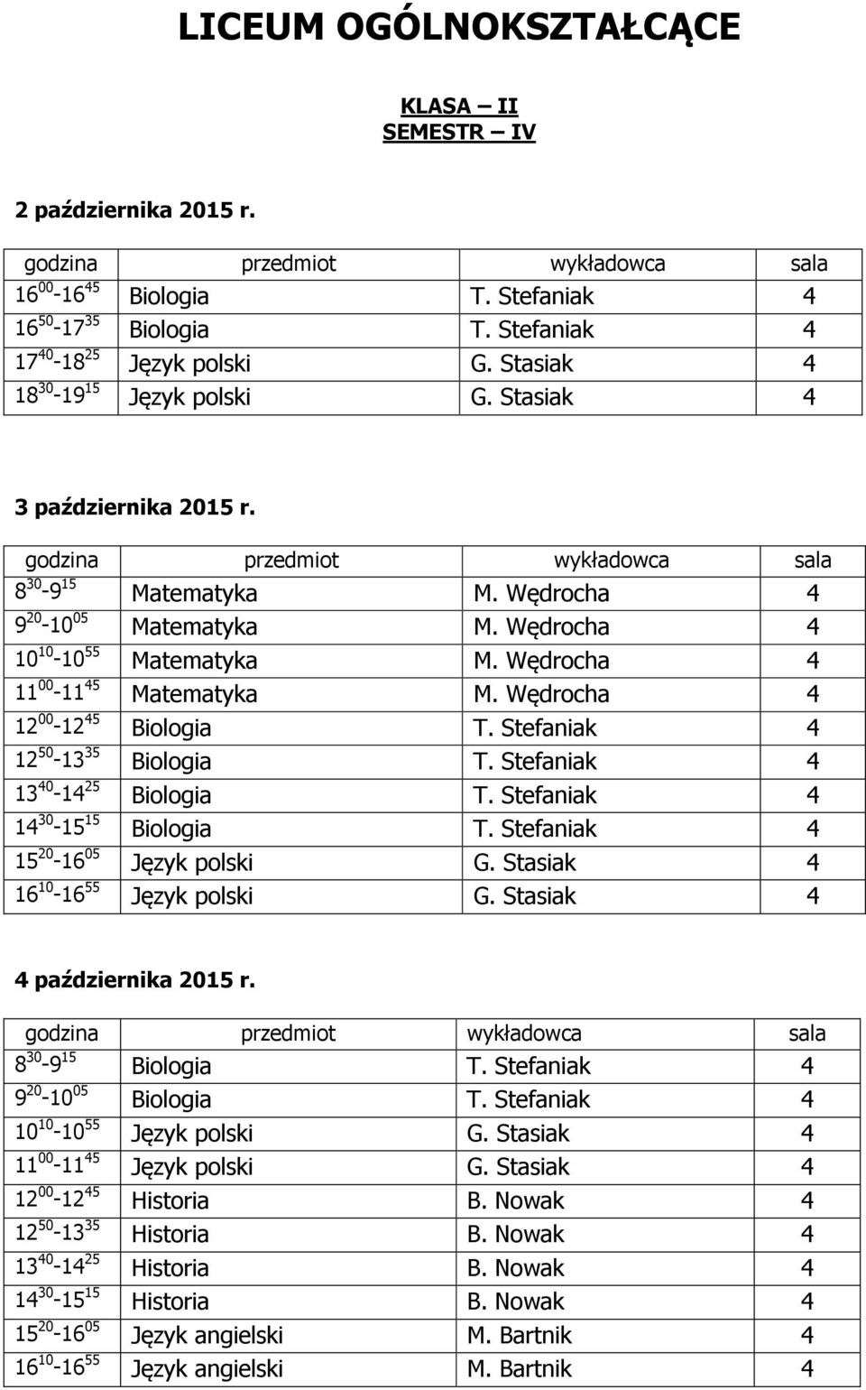 Stefaniak 4 13 40-14 25 Biologia T. Stefaniak 4 14 30-15 15 Biologia T. Stefaniak 4 15 20-16 05 Język polski G. Stasiak 4 16 10-16 55 Język polski G. Stasiak 4 8 30-9 15 Biologia T.