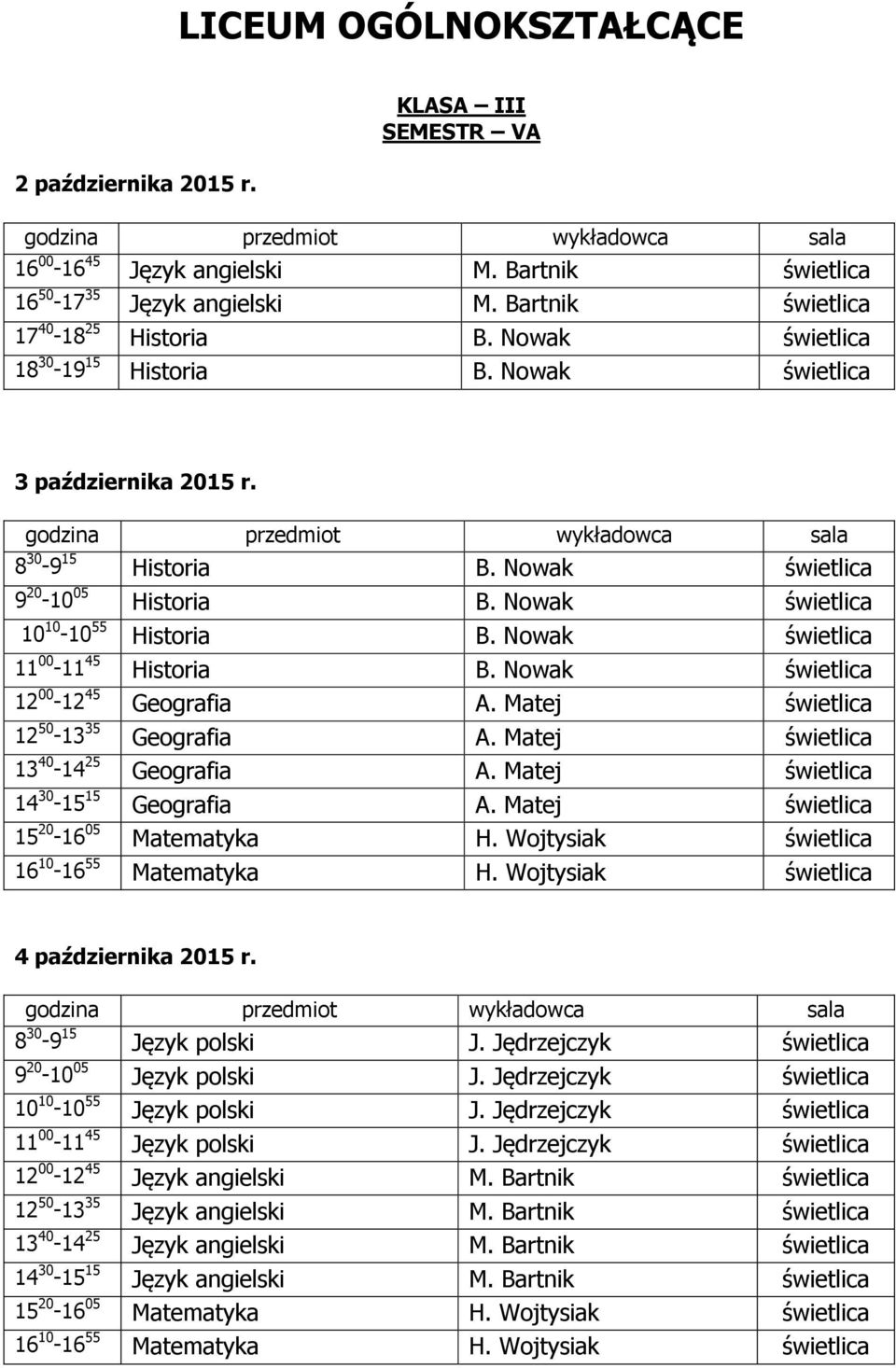 Matej świetlica 12 50-13 35 Geografia A. Matej świetlica 13 40-14 25 Geografia A. Matej świetlica 14 30-15 15 Geografia A. Matej świetlica 15 20-16 05 Matematyka H.