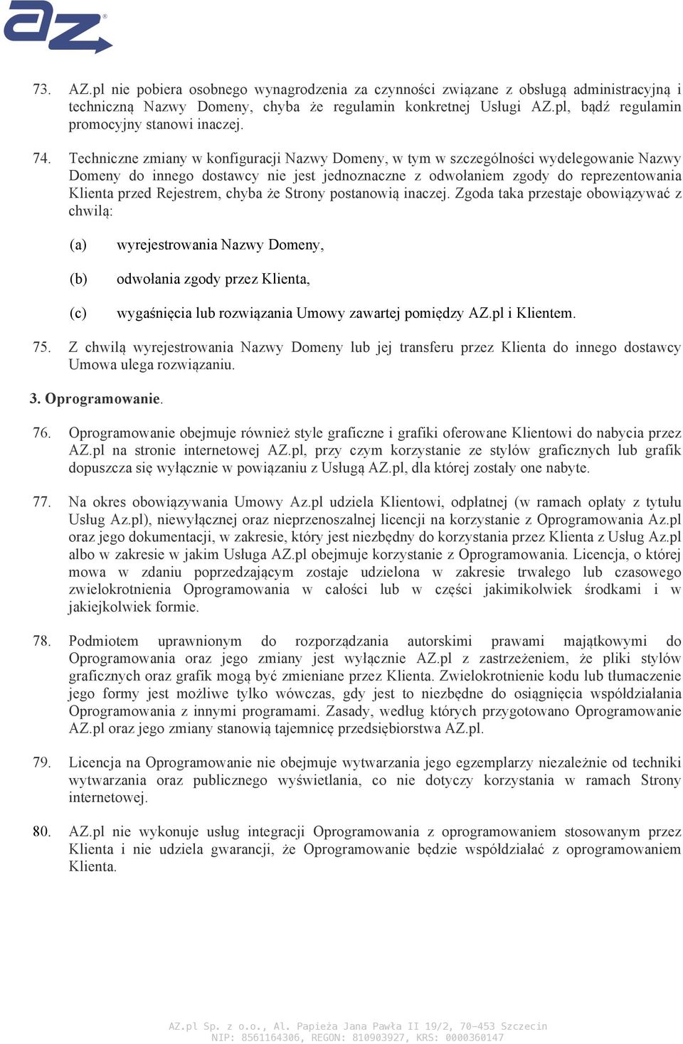 Techniczne zmiany w konfiguracji Nazwy Domeny, w tym w szczególności wydelegowanie Nazwy Domeny do innego dostawcy nie jest jednoznaczne z odwołaniem zgody do reprezentowania Klienta przed Rejestrem,