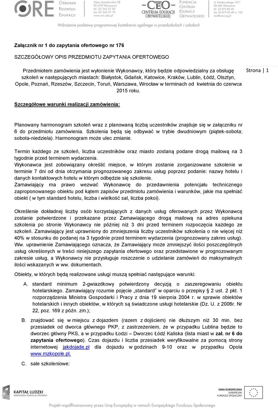 Strona 1 Szczegółowe warunki realizacji zamówienia: Planowany harmonogram szkoleń wraz z planowaną liczbą uczestników znajduje się w załączniku nr 6 do przedmiotu zamówienia.