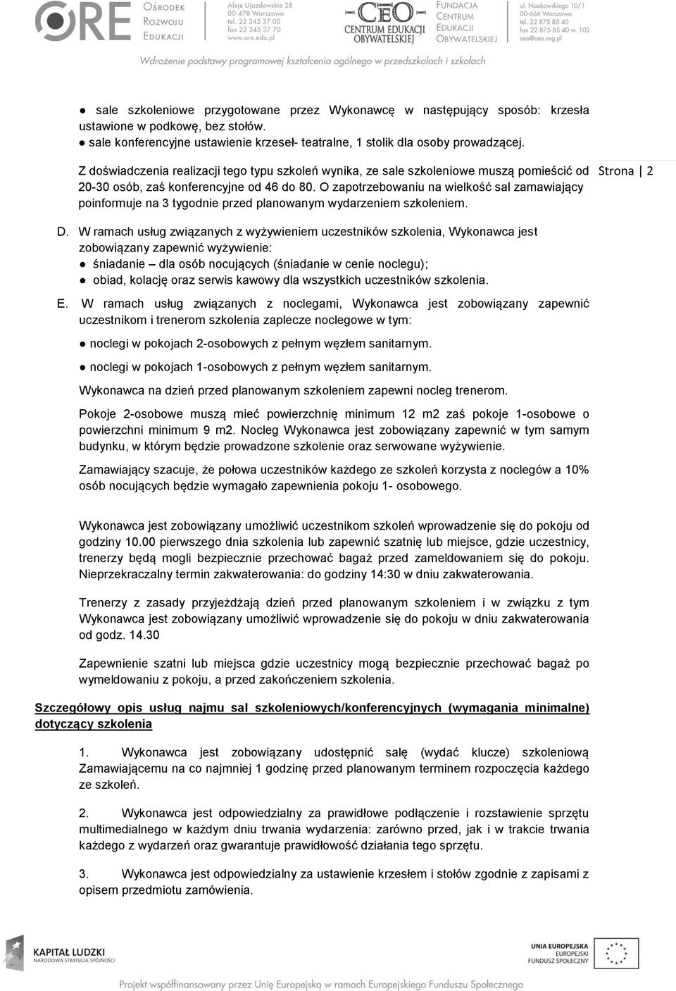 O zapotrzebowaniu na wielkość sal zamawiający poinformuje na 3 tygodnie przed planowanym wydarzeniem szkoleniem. Strona 2 D.