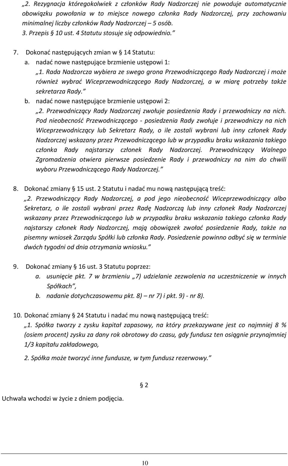 Rada Nadzorcza wybiera ze swego grona Przewodniczącego Rady Nadzorczej i może również wybrać Wiceprzewodniczącego Rady Nadzorczej, a w miarę potrzeby także sekretarza Rady. b.