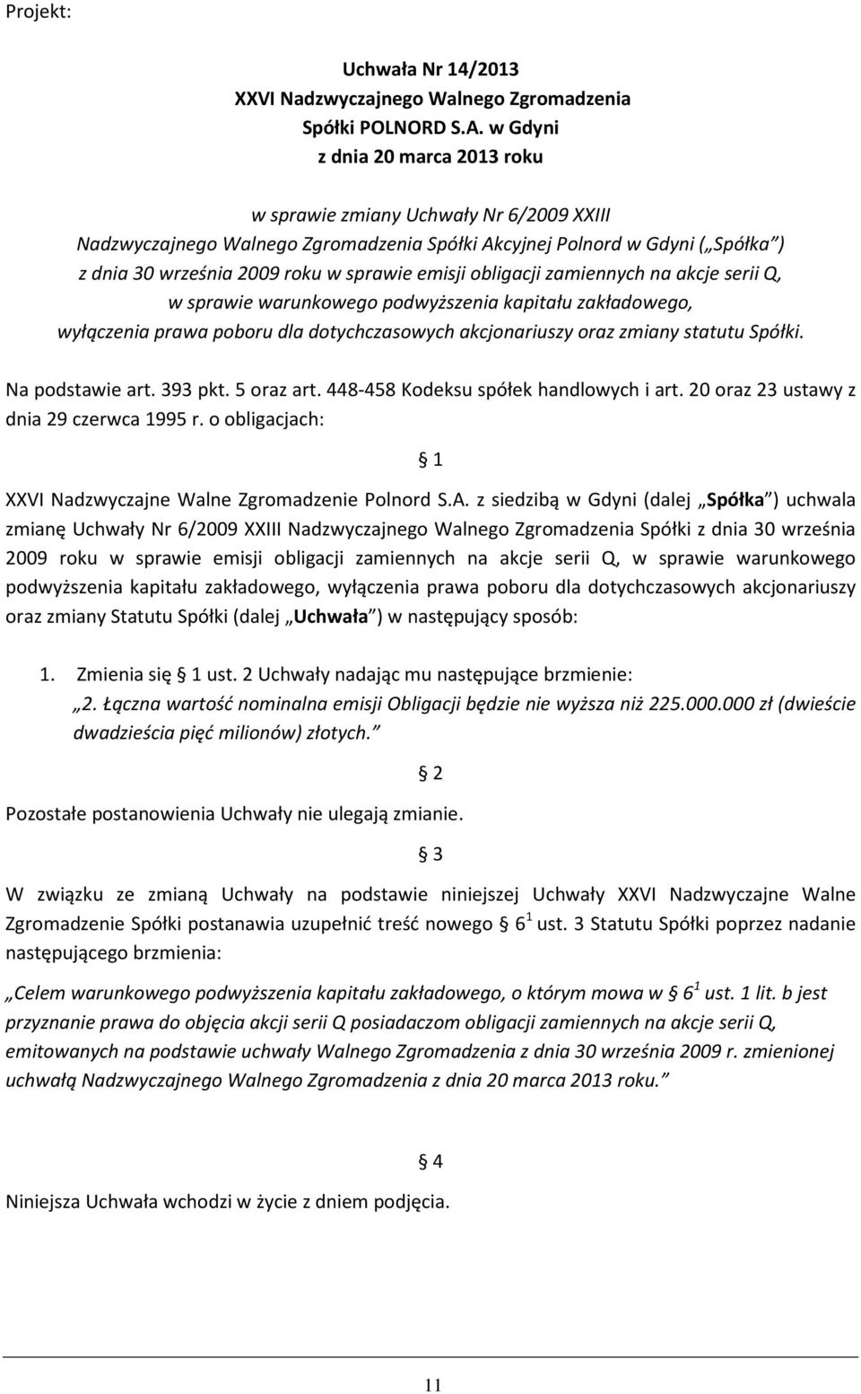 obligacji zamiennych na akcje serii Q, w sprawie warunkowego podwyższenia kapitału zakładowego, wyłączenia prawa poboru dla dotychczasowych akcjonariuszy oraz zmiany statutu Spółki. Na podstawie art.