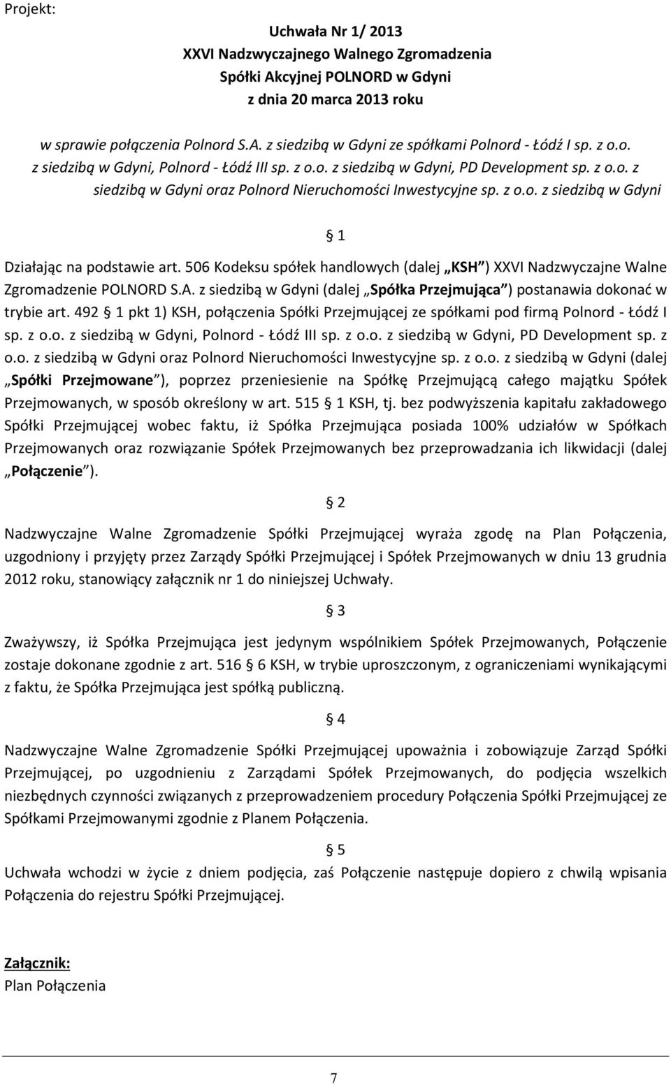 506 Kodeksu spółek handlowych (dalej KSH ) XXVI Nadzwyczajne Walne Zgromadzenie POLNORD S.A. z siedzibą w Gdyni (dalej Spółka Przejmująca ) postanawia dokonać w trybie art.