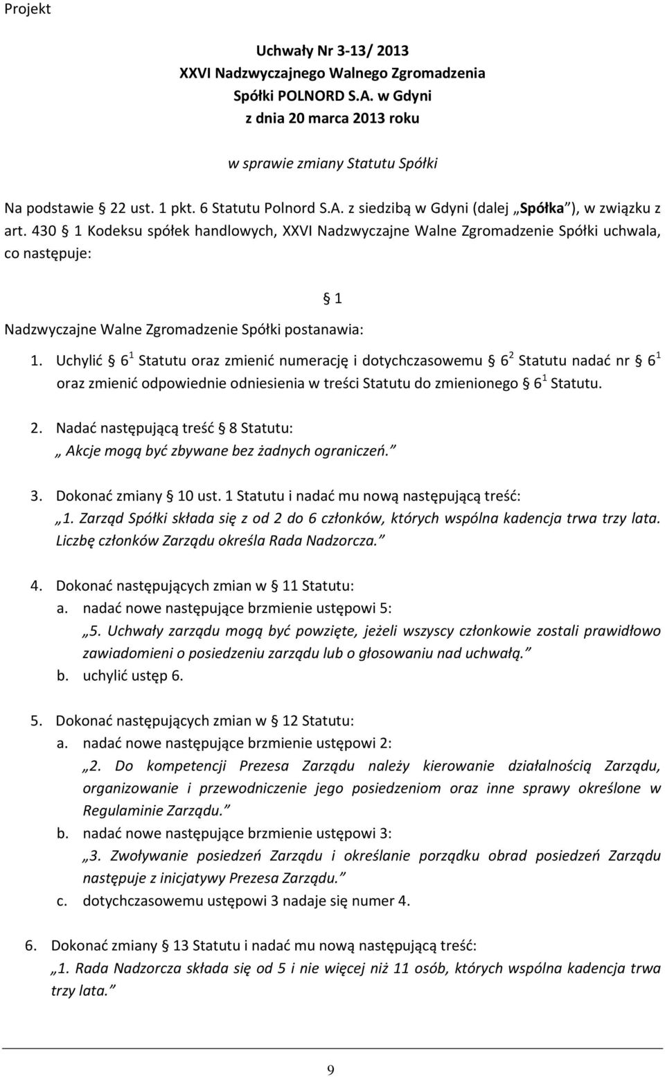 430 1 Kodeksu spółek handlowych, XXVI Nadzwyczajne Walne Zgromadzenie Spółki uchwala, co następuje: 1 Nadzwyczajne Walne Zgromadzenie Spółki postanawia: 1.