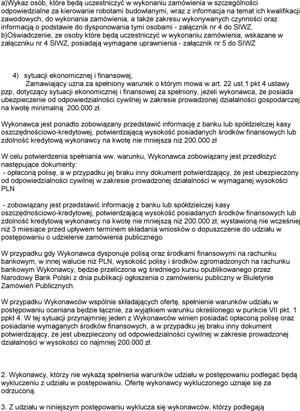 b)oświadczenie, ze osoby które będą uczestniczyć w wykonaniu zamówienia, wskazane w załączniku nr 4 SIWZ, posiadają wymagane uprawnienia - załącznik nr 5 do SIWZ 4) sytuacji ekonomicznej i